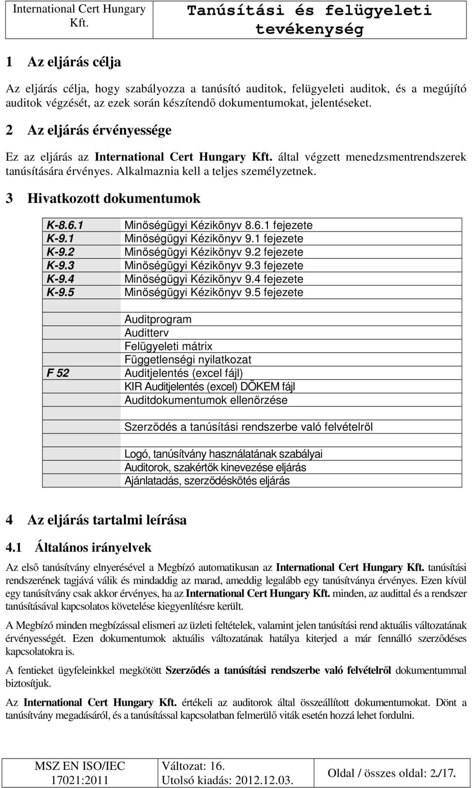 3 Hivatkozott dokumentumok K-8.6.1 K-9.1 K-9.2 K-9.3 K-9.4 K-9.5 F 52 Minőségügyi Kézikönyv 8.6.1 fejezete Minőségügyi Kézikönyv 9.1 fejezete Minőségügyi Kézikönyv 9.2 fejezete Minőségügyi Kézikönyv 9.