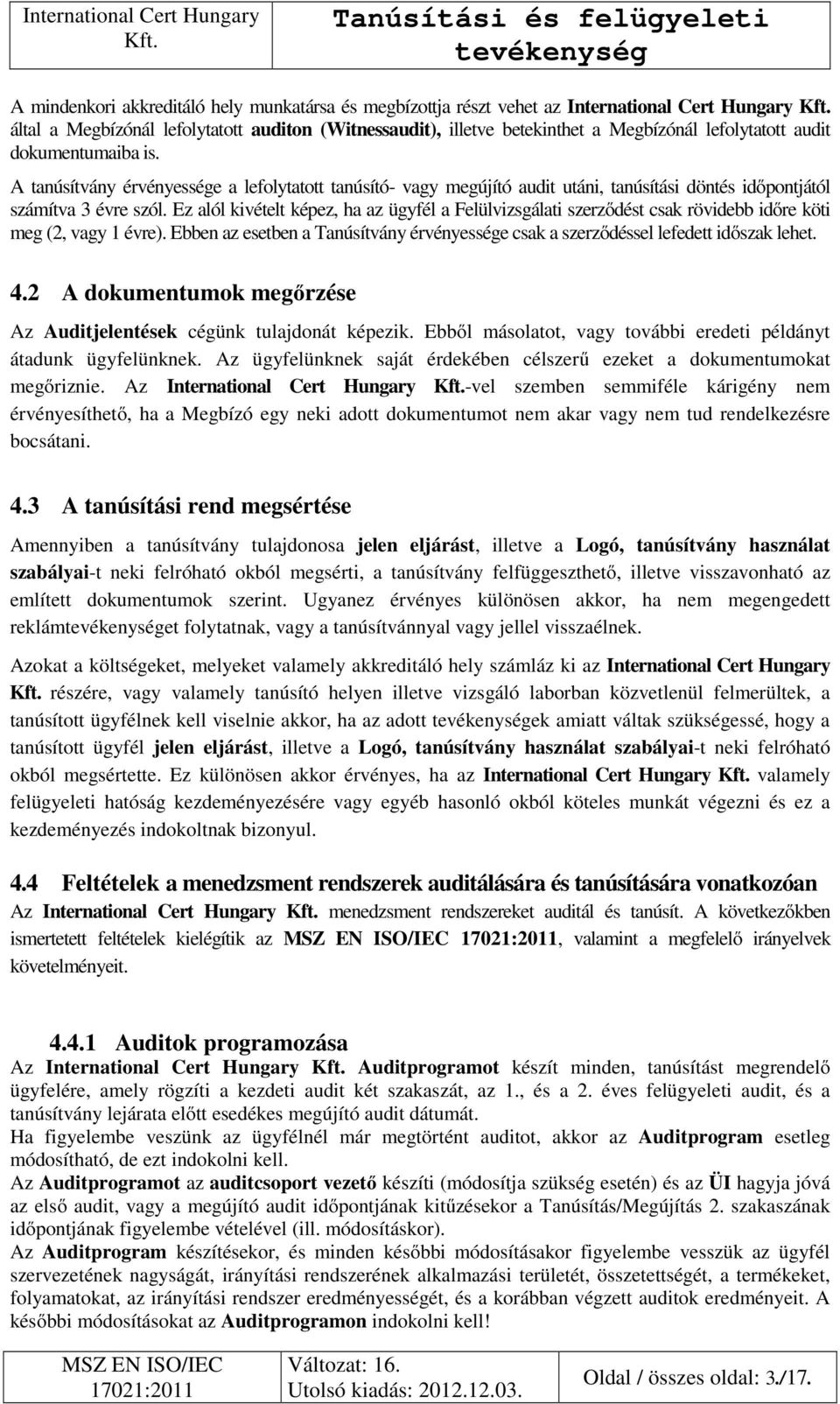 Ez alól kivételt képez, ha az ügyfél a Felülvizsgálati szerződést csak rövidebb időre köti meg (2, vagy 1 évre). Ebben az esetben a Tanúsítvány érvényessége csak a szerződéssel lefedett időszak lehet.