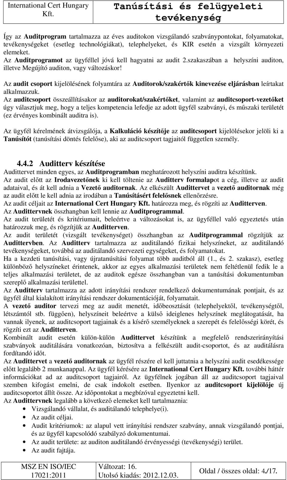 Az audit csoport kijelölésének folyamtára az Auditorok/szakértők kinevezése eljárásban leírtakat alkalmazzuk.