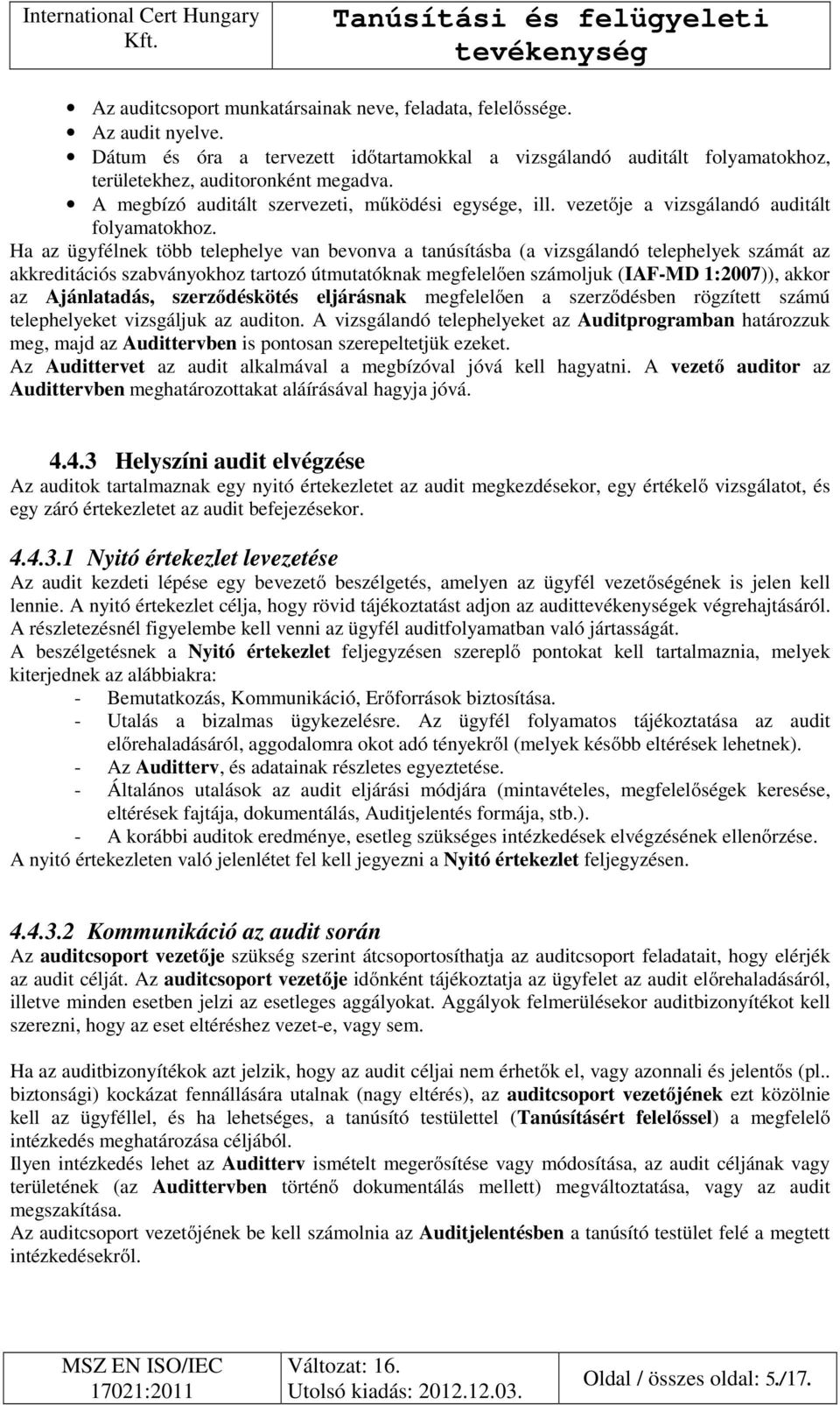 Ha az ügyfélnek több telephelye van bevonva a tanúsításba (a vizsgálandó telephelyek számát az akkreditációs szabványokhoz tartozó útmutatóknak megfelelően számoljuk (IAF-MD 1:2007)), akkor az