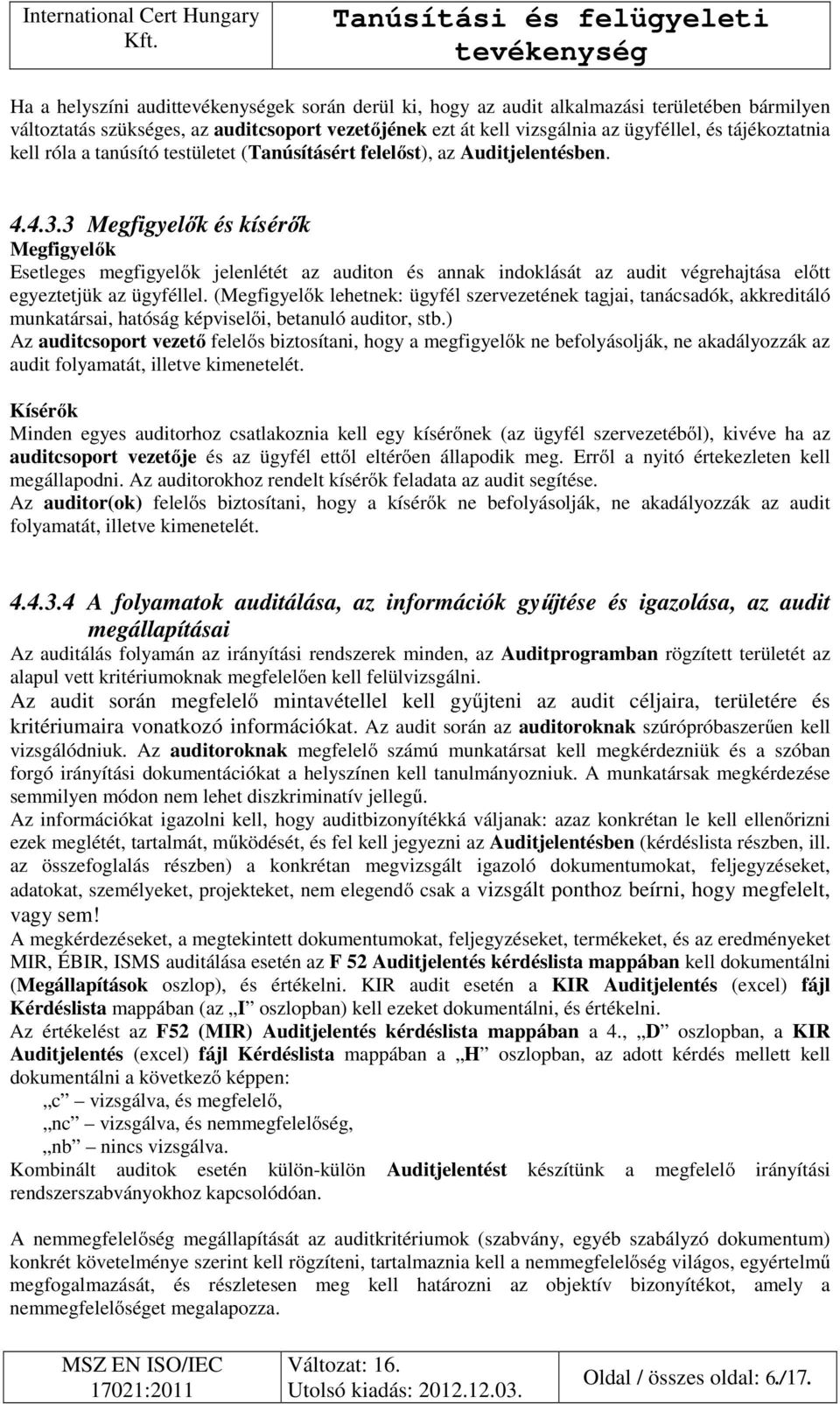 3 Megfigyelők és kísérők Megfigyelők Esetleges megfigyelők jelenlétét az auditon és annak indoklását az audit végrehajtása előtt egyeztetjük az ügyféllel.