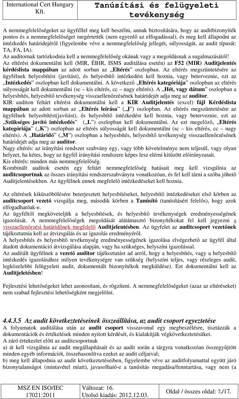 Az auditornak tartózkodnia kell a nemmegfelelőség okának vagy a megoldásnak a sugalmazásától!