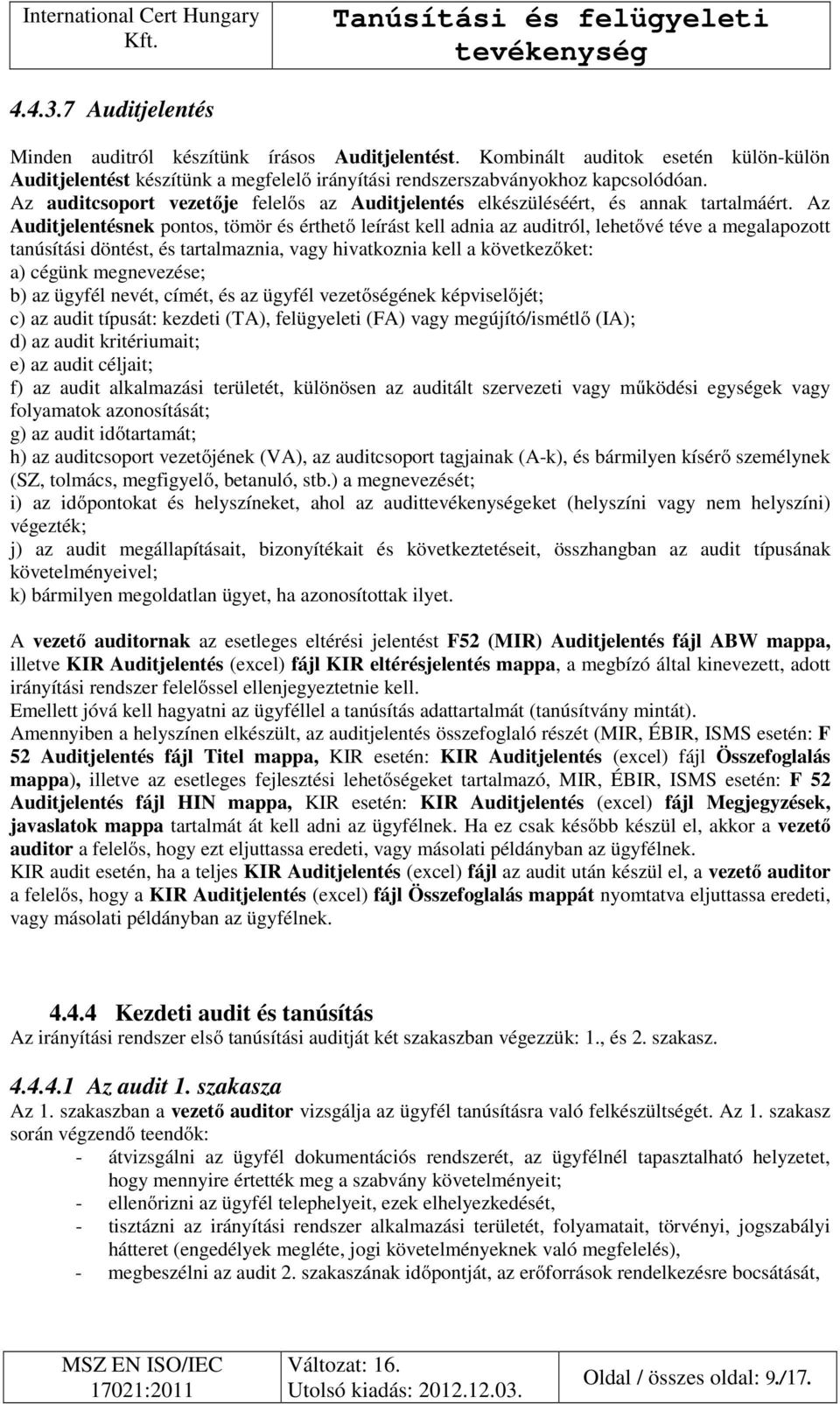 Az Auditjelentésnek pontos, tömör és érthető leírást kell adnia az auditról, lehetővé téve a megalapozott tanúsítási döntést, és tartalmaznia, vagy hivatkoznia kell a következőket: a) cégünk