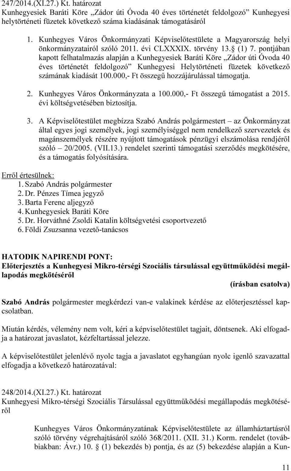 pontjában kapott felhatalmazás alapján a Kunhegyesiek Baráti Köre Zádor úti Óvoda 40 éves történetét feldolgozó Kunhegyesi Helytörténeti füzetek következő számának kiadását 100.