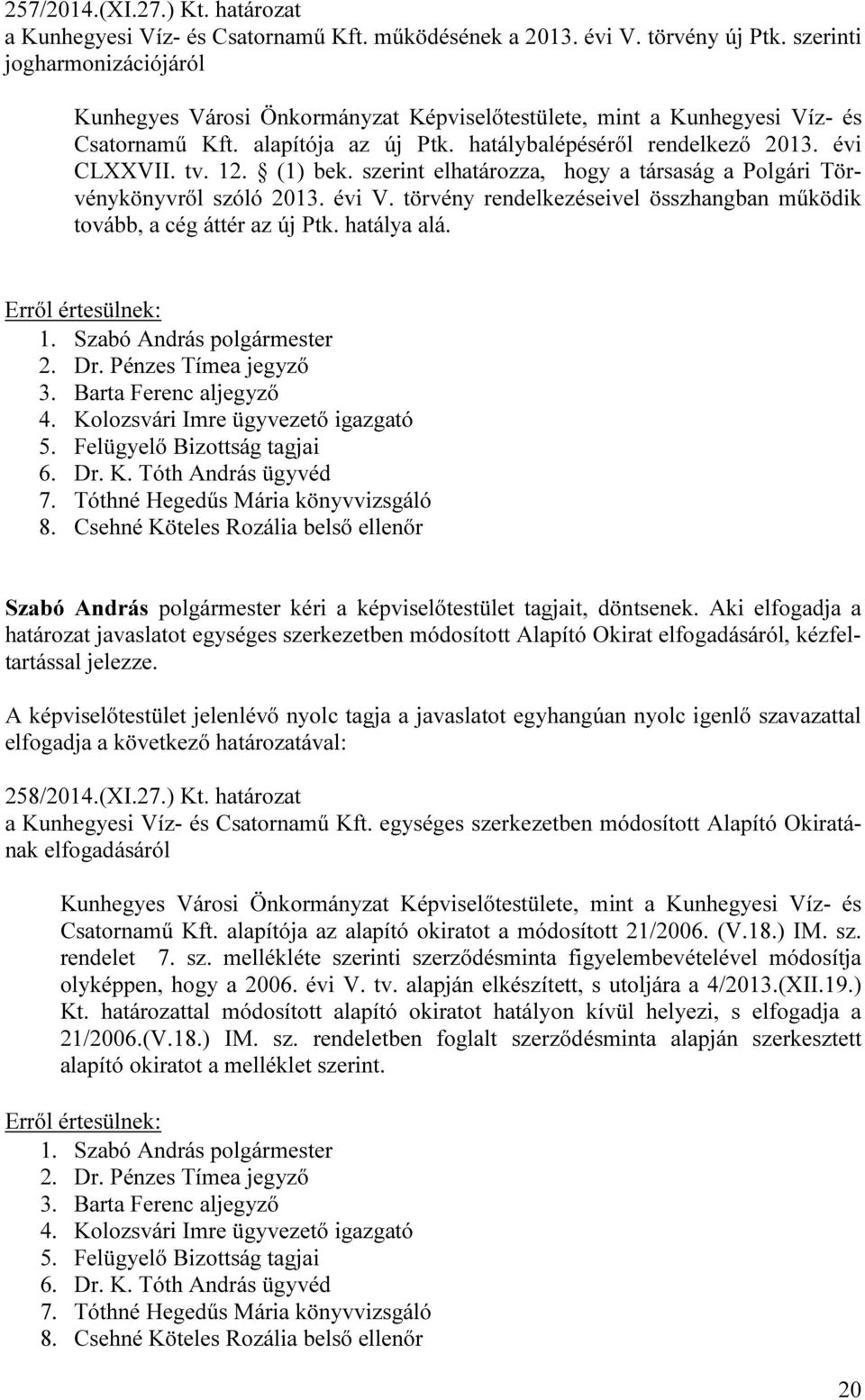 (1) bek. szerint elhatározza, hogy a társaság a Polgári Törvénykönyvről szóló 2013. évi V. törvény rendelkezéseivel összhangban működik tovább, a cég áttér az új Ptk. hatálya alá. 3.