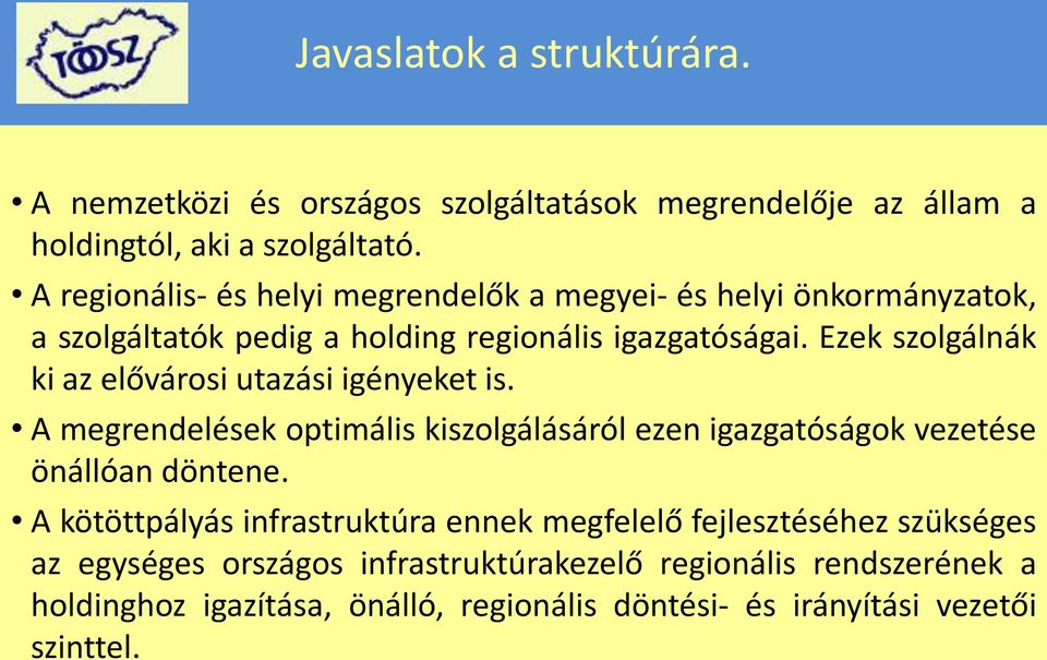 Ezek szolgálnák ki az elővárosi utazási igényeket is. A megrendelések optimális kiszolgálásáról ezen igazgatóságok vezetése önállóan döntene.