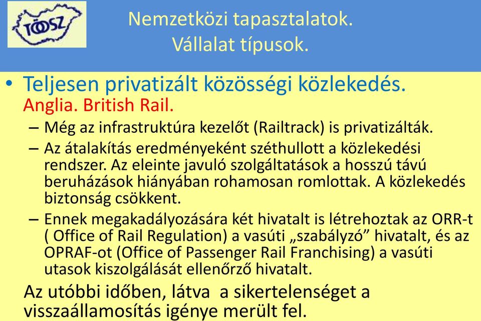 Az eleinte javuló szolgáltatások a hosszú távú beruházások hiányában rohamosan romlottak. A közlekedés biztonság csökkent.