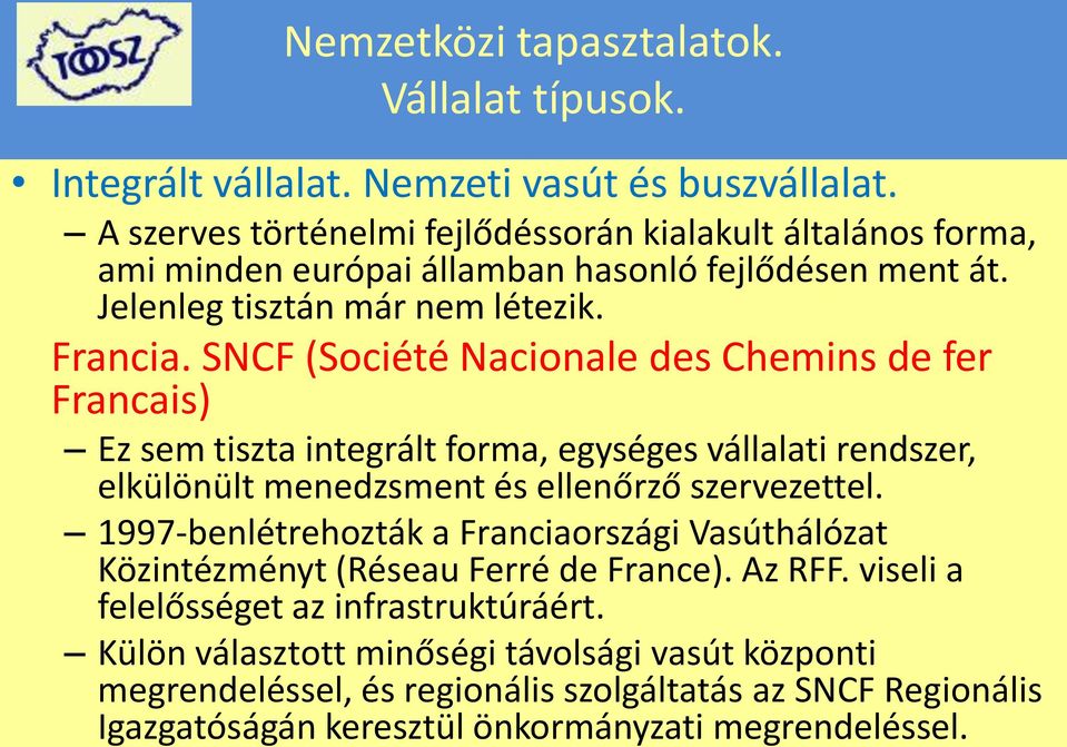 SNCF (Société Nacionale des Chemins de fer Francais) Ez sem tiszta integrált forma, egységes vállalati rendszer, elkülönült menedzsment és ellenőrző szervezettel.