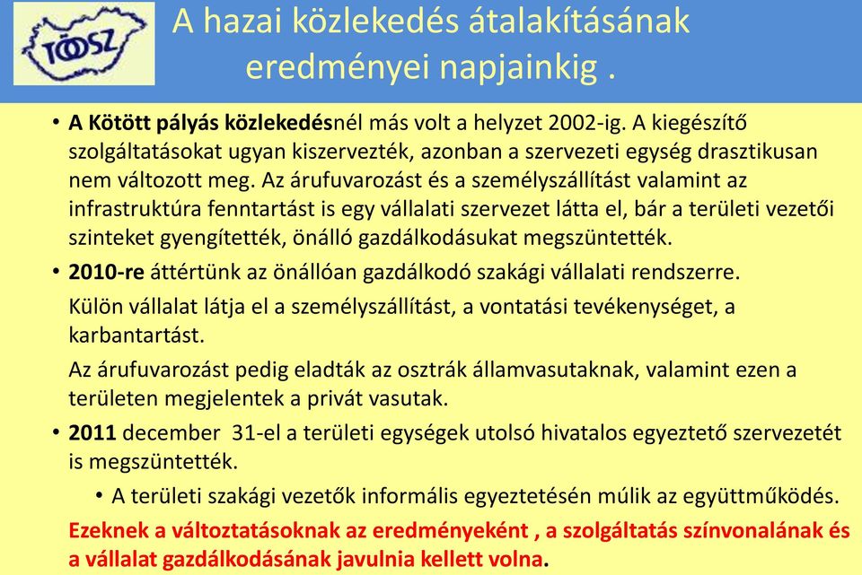 Az árufuvarozást és a személyszállítást valamint az infrastruktúra fenntartást is egy vállalati szervezet látta el, bár a területi vezetői szinteket gyengítették, önálló gazdálkodásukat megszüntették.