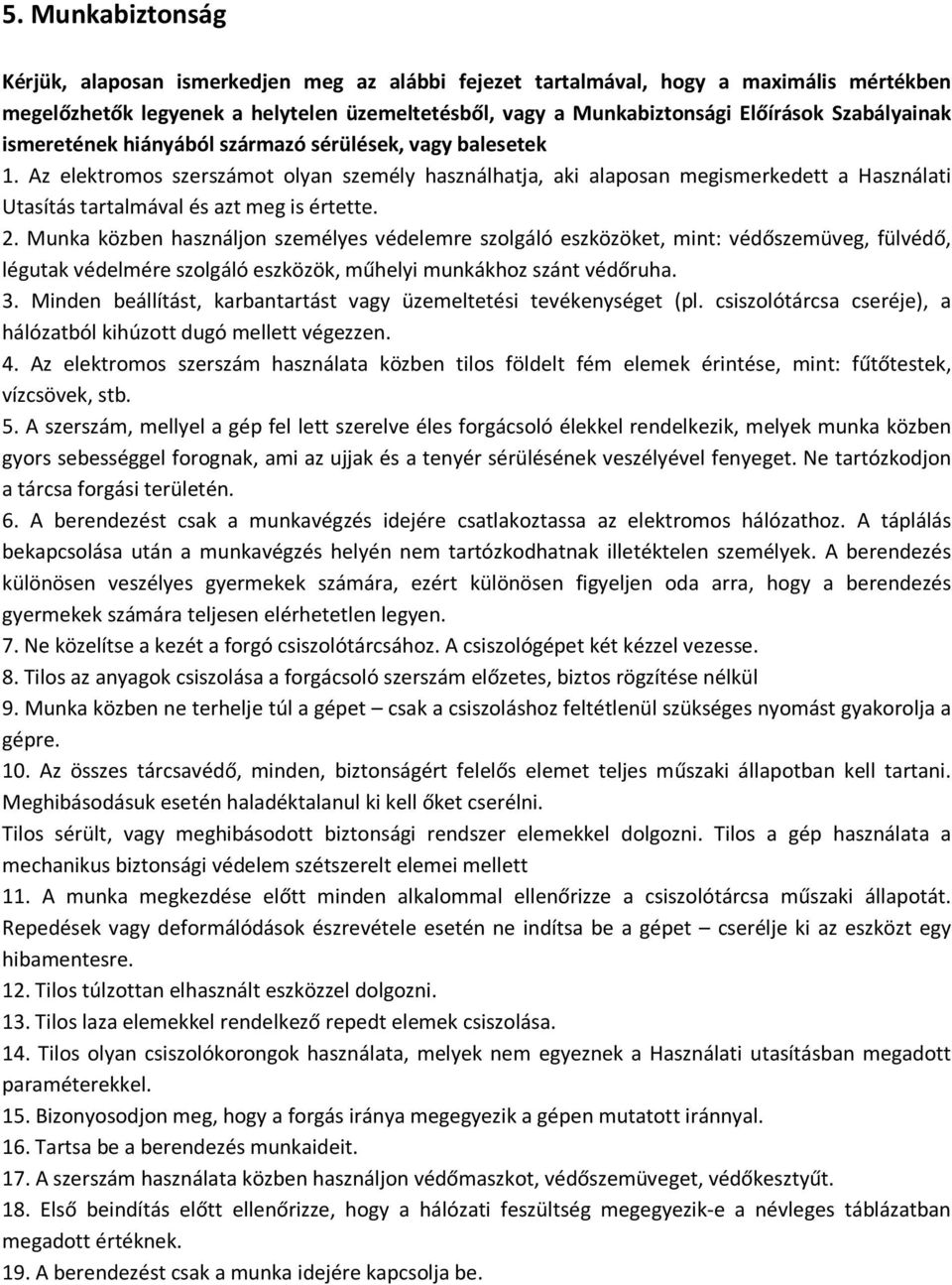 Az elektromos szerszámot olyan személy használhatja, aki alaposan megismerkedett a Használati Utasítás tartalmával és azt meg is értette. 2.