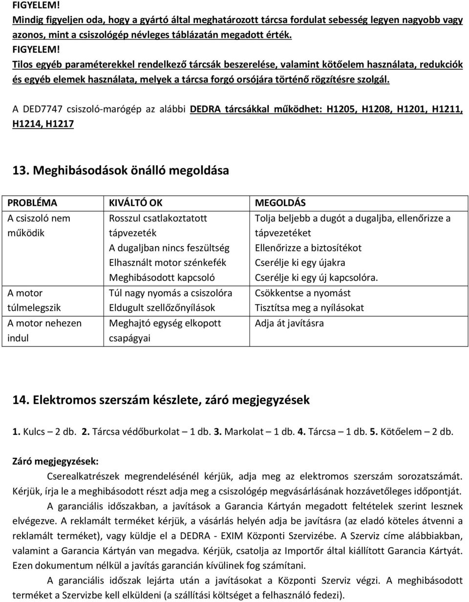 A DED7747 csiszoló-marógép az alábbi DEDRA tárcsákkal működhet: H1205, H1208, H1201, H1211, H1214, H1217 13.