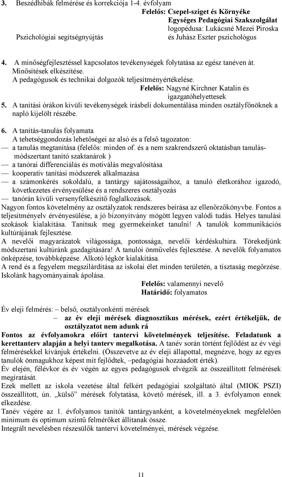 A minőségfejlesztéssel kapcsolatos tevékenységek folytatása az egész tanéven át. Minősítések elkészítése. A pedagógusok és technikai dolgozók teljesítményértékelése.