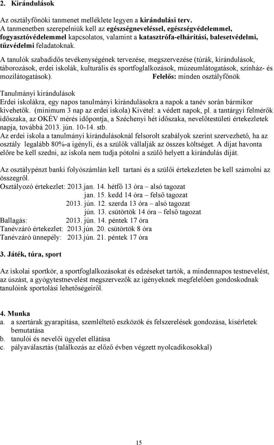 A tanulók szabadidős tevékenységének tervezése, megszervezése (túrák, kirándulások, táborozások, erdei iskolák, kulturális és sportfoglalkozások, múzeumlátogatások, színház- és mozilátogatások).