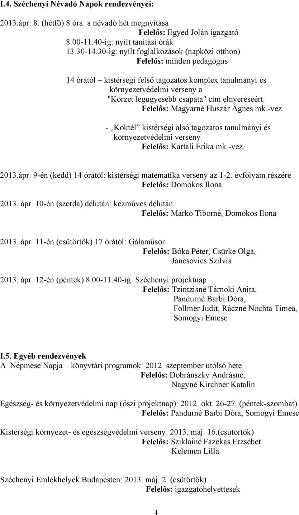 elnyeréséért. Felelős: Magyarné Huszár Ágnes mk.-vez. - Koktél kistérségi alsó tagozatos tanulmányi és környezetvédelmi verseny Felelős: Kartali Erika mk.-vez. 2013.ápr.