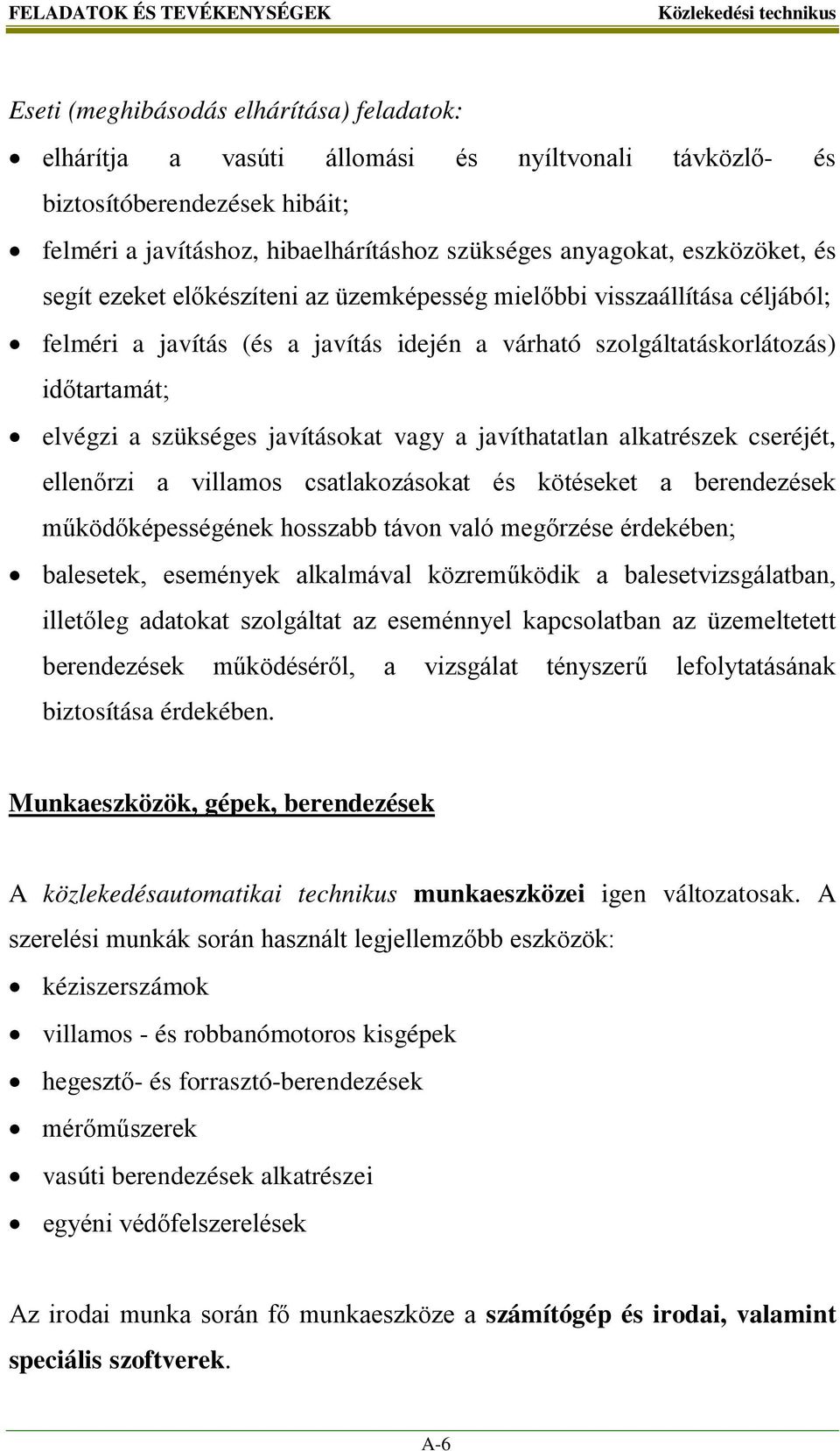 elvégzi a szükséges javításokat vagy a javíthatatlan alkatrészek cseréjét, ellenőrzi a villamos csatlakozásokat és kötéseket a berendezések működőképességének hosszabb távon való megőrzése érdekében;