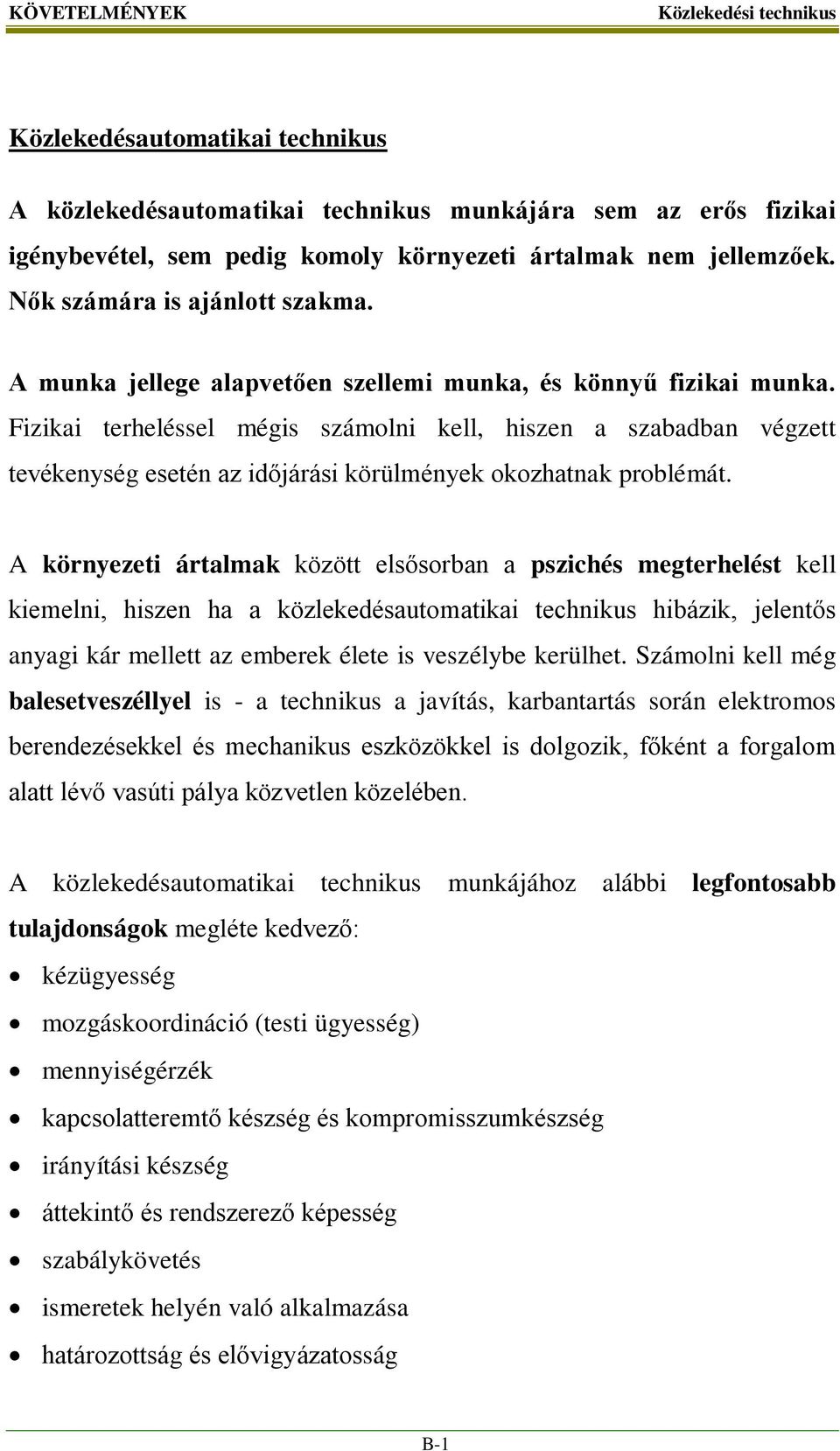 Fizikai terheléssel mégis számolni kell, hiszen a szabadban végzett tevékenység esetén az időjárási körülmények okozhatnak problémát.