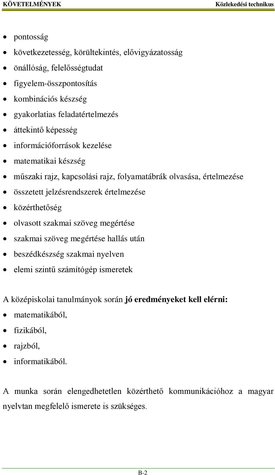 közérthetőség olvasott szakmai szöveg megértése szakmai szöveg megértése hallás után beszédkészség szakmai nyelven elemi szintű számítógép ismeretek A középiskolai tanulmányok