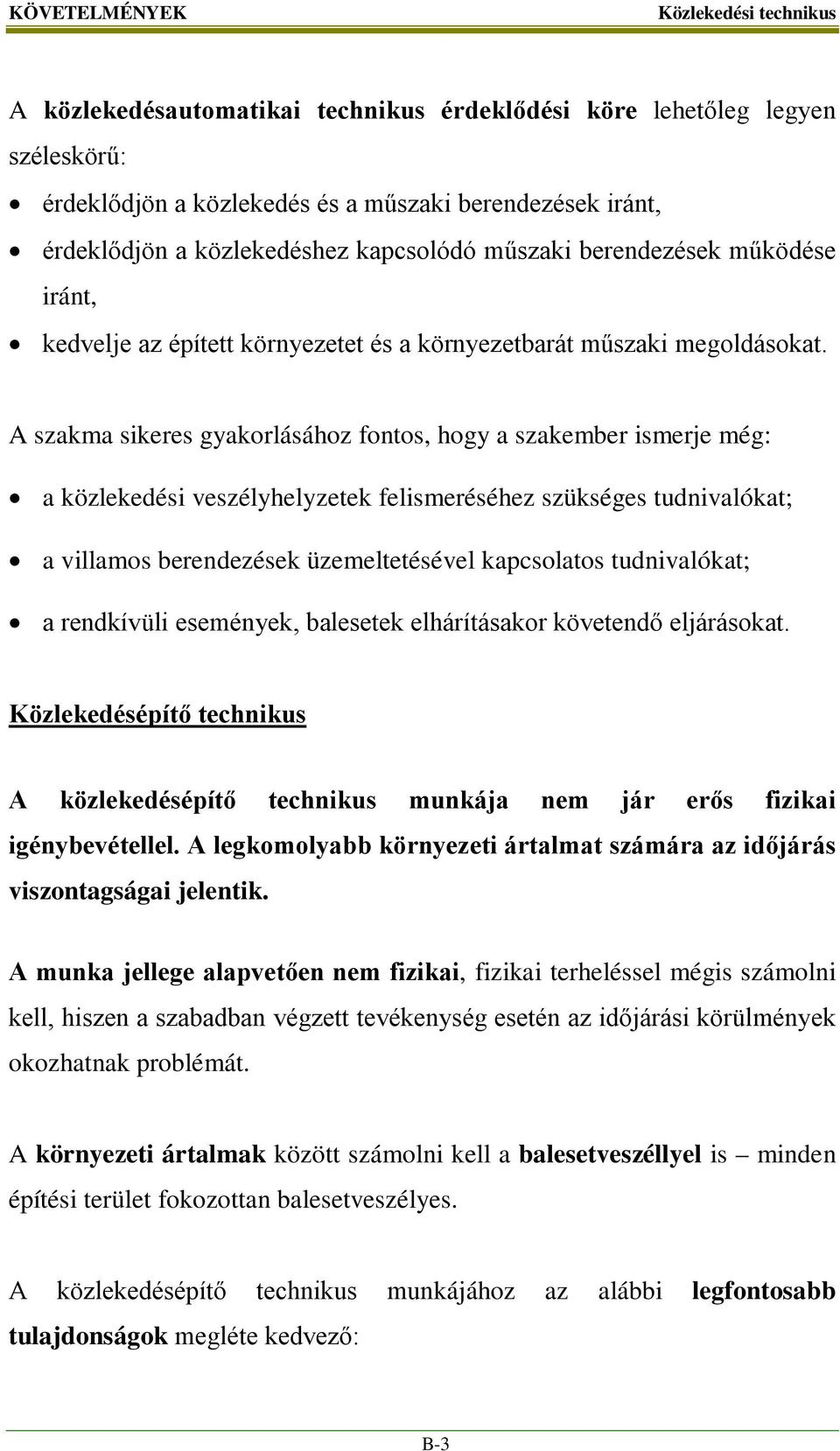 A szakma sikeres gyakorlásához fontos, hogy a szakember ismerje még: a közlekedési veszélyhelyzetek felismeréséhez szükséges tudnivalókat; a villamos berendezések üzemeltetésével kapcsolatos