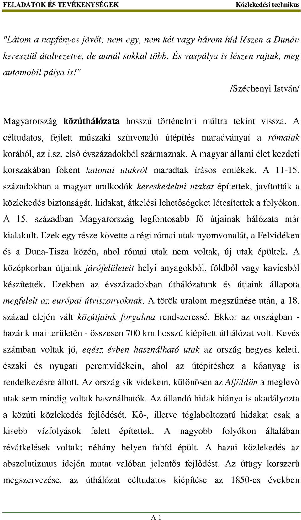 A magyar állami élet kezdeti korszakában főként katonai utakról maradtak írásos emlékek. A 11-15.