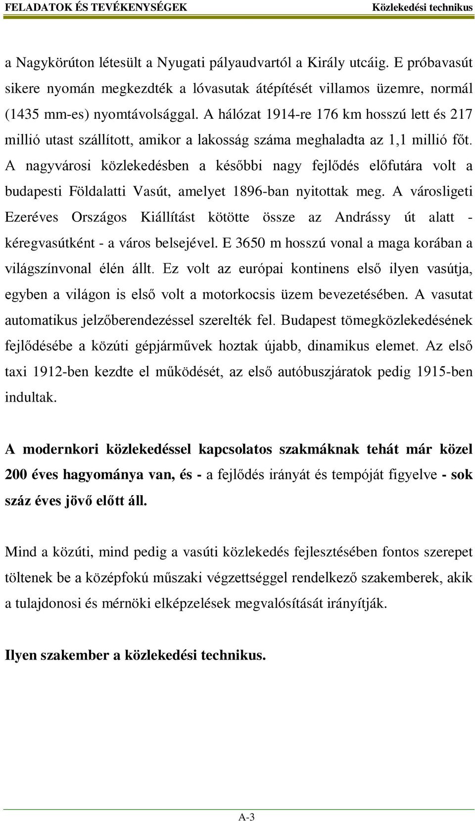 A hálózat 1914-re 176 km hosszú lett és 217 millió utast szállított, amikor a lakosság száma meghaladta az 1,1 millió főt.
