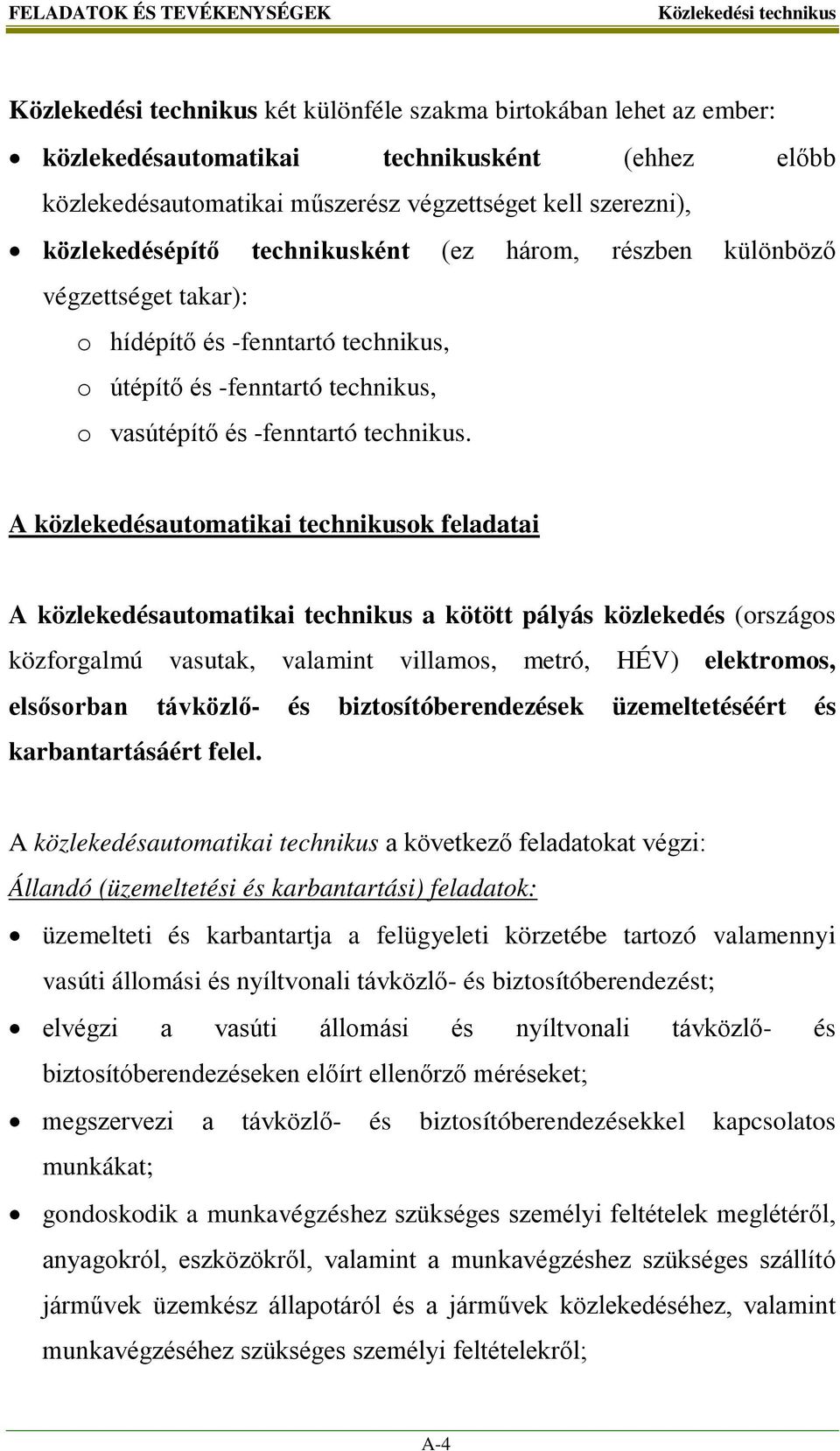 A közlekedésautomatikai technikusok feladatai A közlekedésautomatikai technikus a kötött pályás közlekedés (országos közforgalmú vasutak, valamint villamos, metró, HÉV) elektromos, elsősorban