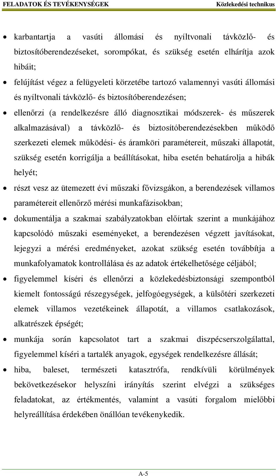 biztosítóberendezésekben működő szerkezeti elemek működési- és áramköri paramétereit, műszaki állapotát, szükség esetén korrigálja a beállításokat, hiba esetén behatárolja a hibák helyét; részt vesz