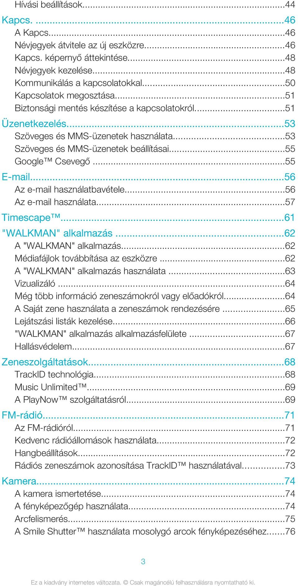 ..55 E-mail...56 Az e-mail használatbavétele...56 Az e-mail használata...57 Timescape...61 "WALKMAN" alkalmazás...62 A "WALKMAN" alkalmazás...62 Médiafájlok továbbítása az eszközre.