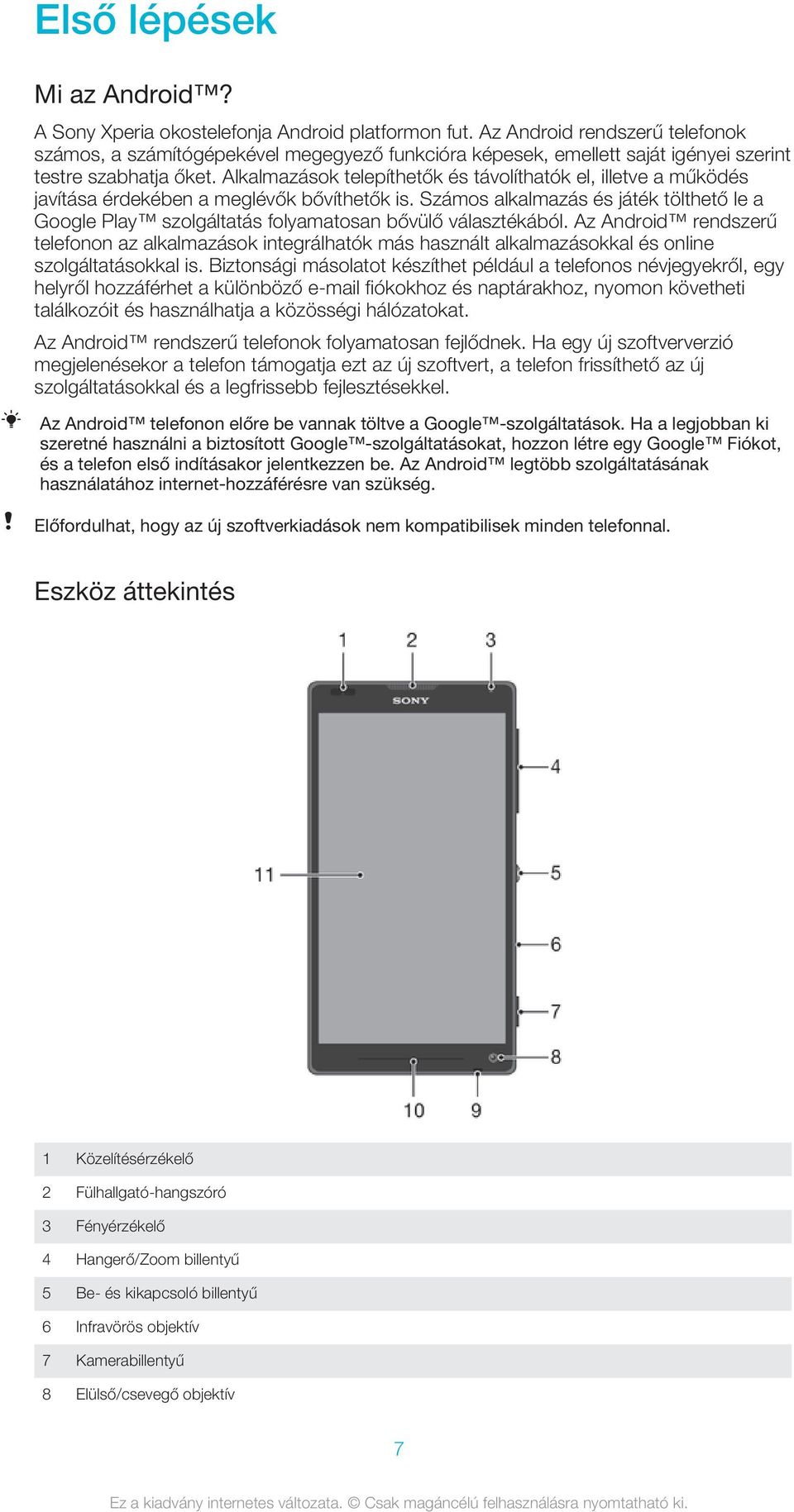 Alkalmazások telepíthetők és távolíthatók el, illetve a működés javítása érdekében a meglévők bővíthetők is.