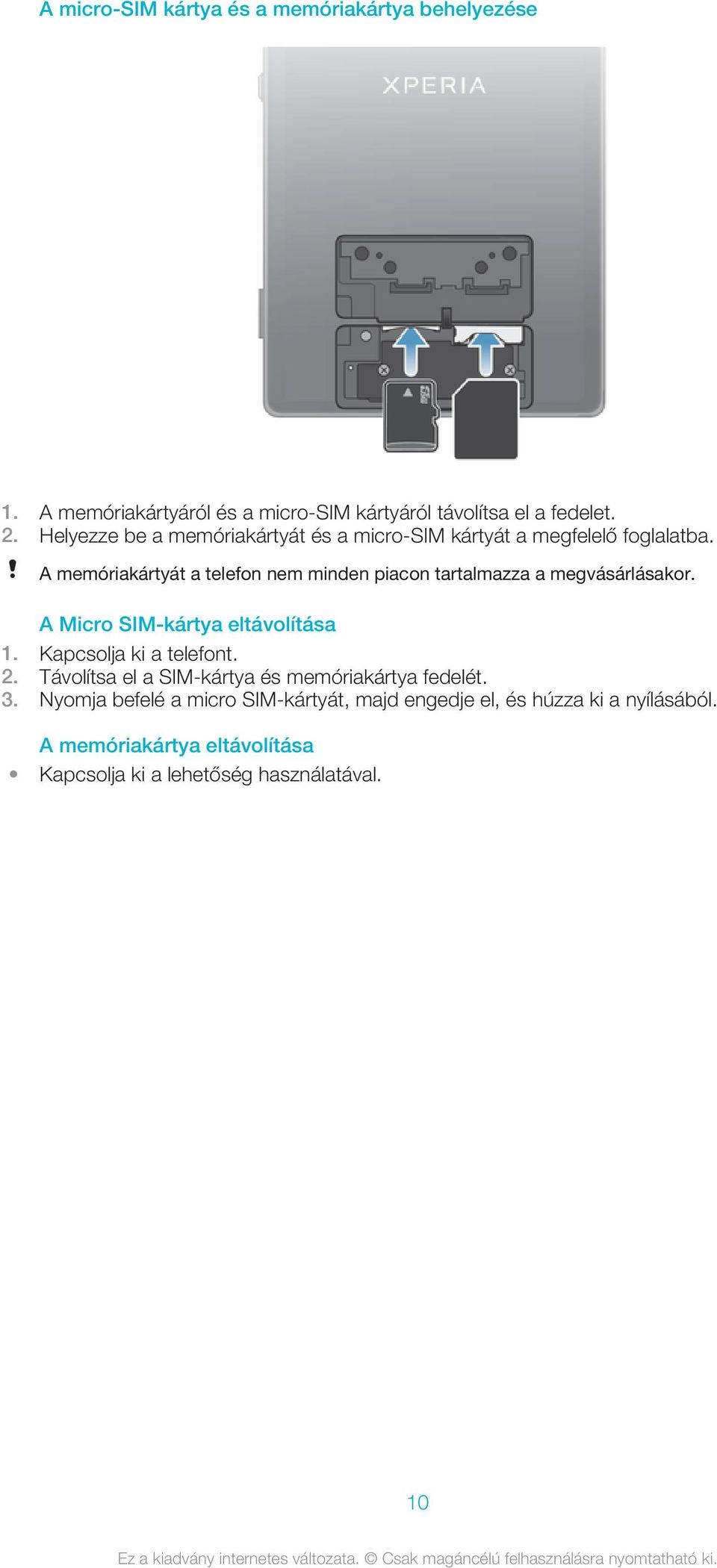 A memóriakártyát a telefon nem minden piacon tartalmazza a megvásárlásakor. A Micro SIM-kártya eltávolítása 1. Kapcsolja ki a telefont.