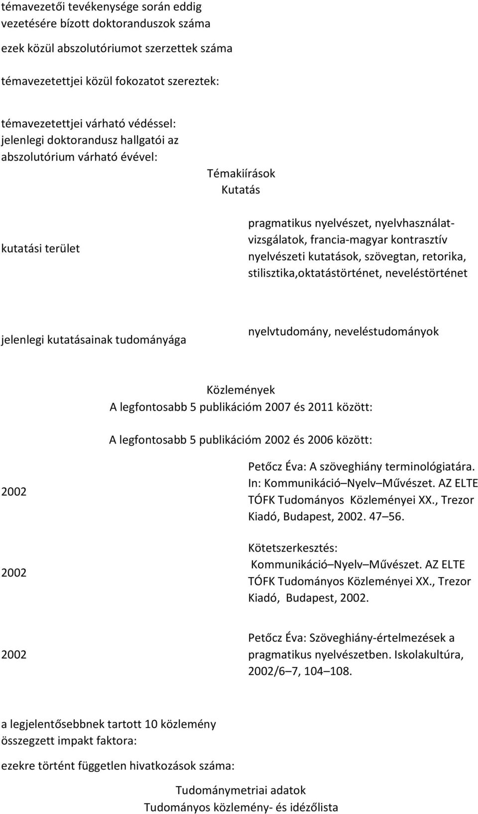 kutatások, szövegtan, retorika, stilisztika,oktatástörténet, neveléstörténet jelenlegi kutatásainak tudományága nyelvtudomány, neveléstudományok Közlemények A legfontosabb 5 publikációm 2007 és 2011