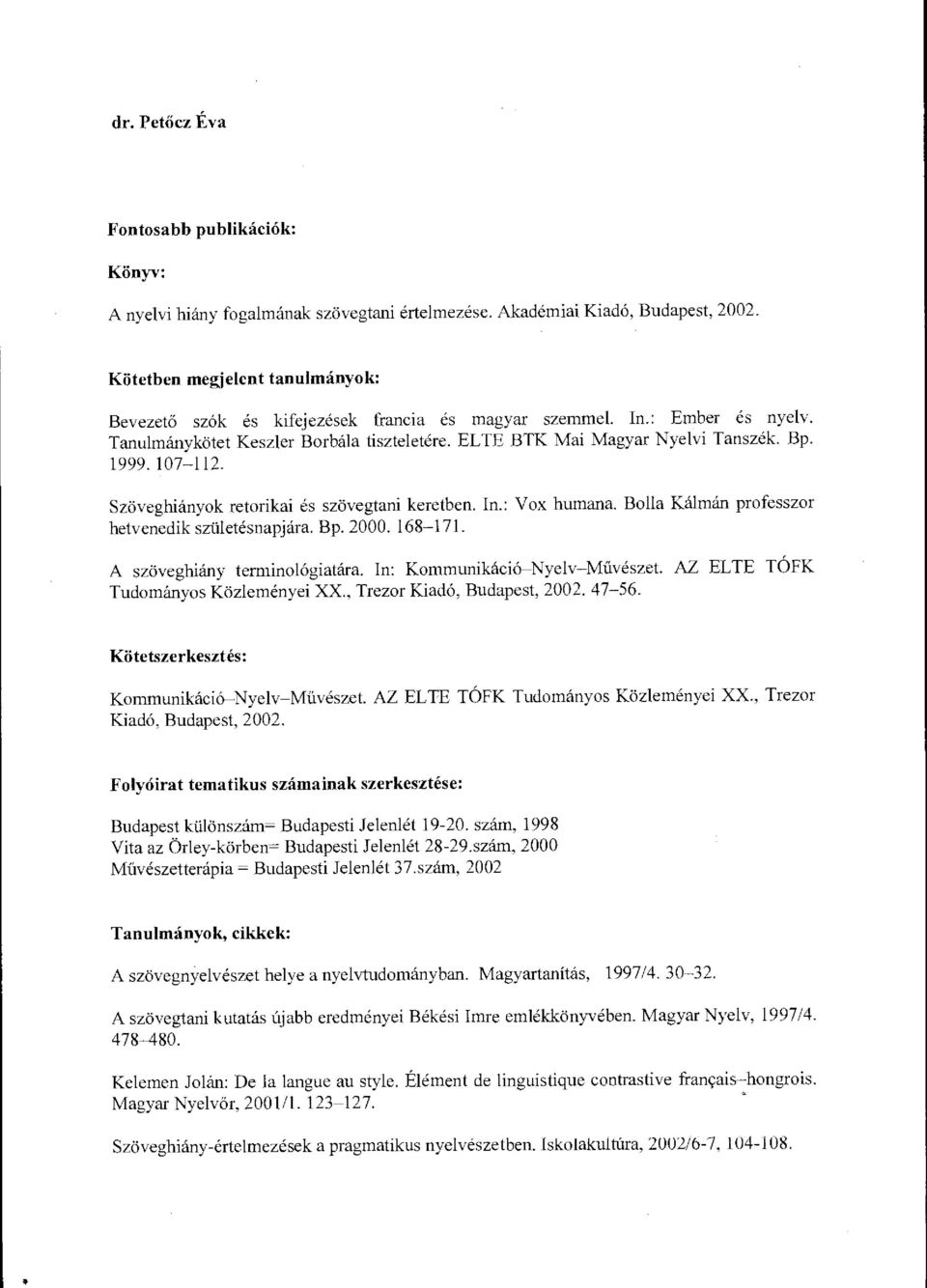 107-112. Szöveghiányok retorikai és szövegtani keretben. In.: Vox humana. Bolla Kálmán professzor hetvenedik születésnapjára. Bp. 2000.168-171. A szöveghiány terminológiatára.