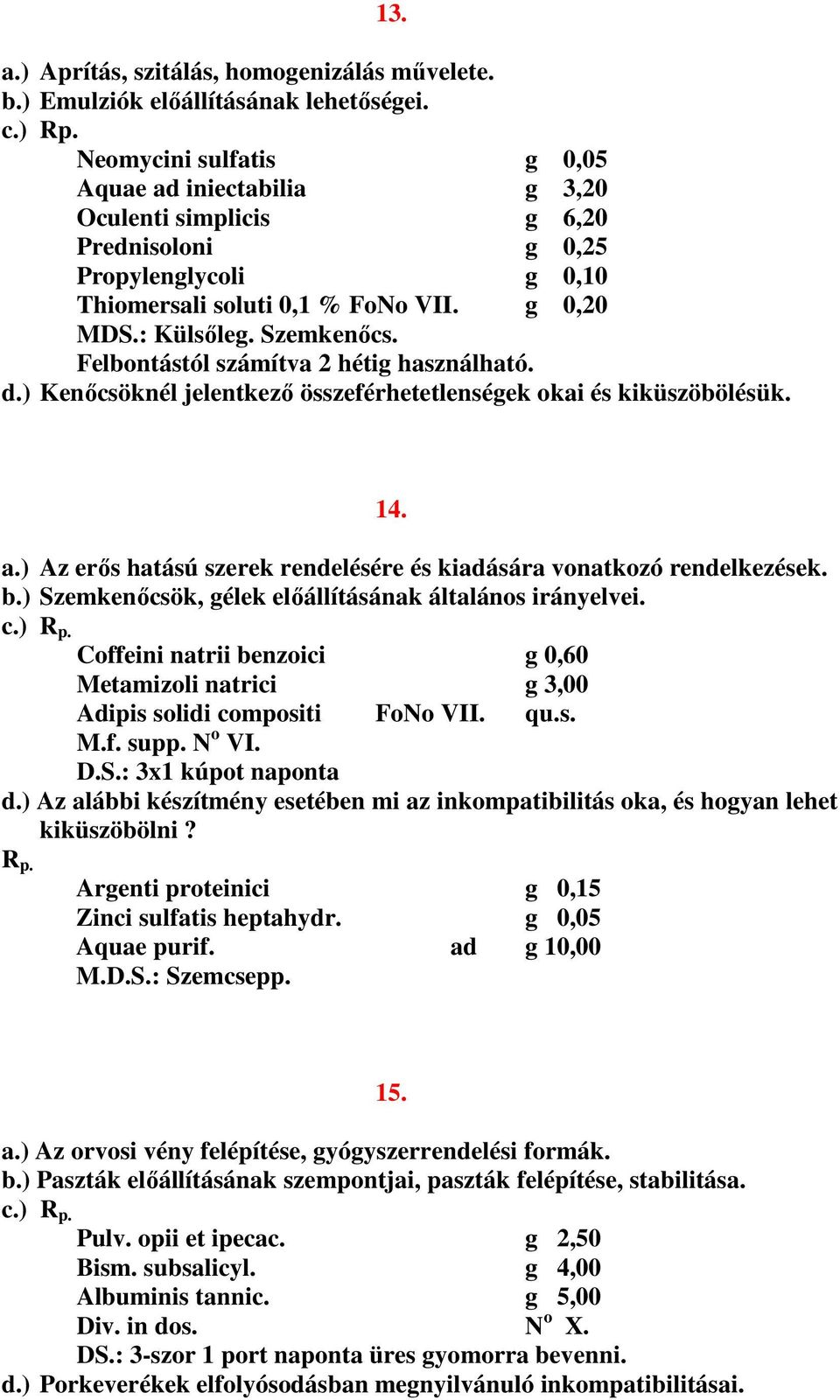 Felbontástól számítva 2 hétig használható. d.) Kenőcsöknél jelentkező összeférhetetlenségek okai és kiküszöbölésük. 14. a.) Az erős hatású szerek rendelésére és kiadására vonatkozó rendelkezések. b.