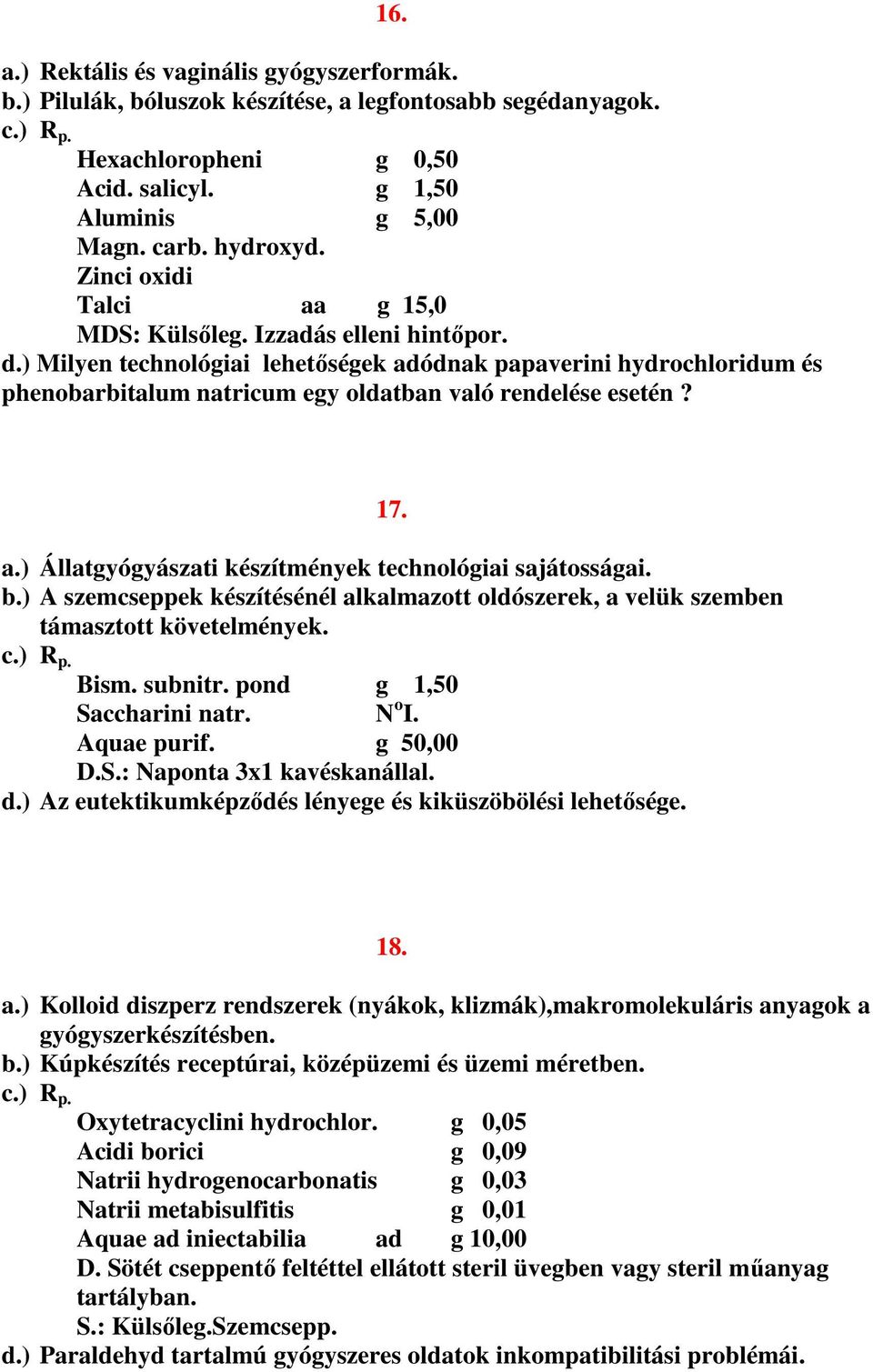 ) Milyen technológiai lehetőségek adódnak papaverini hydrochloridum és phenobarbitalum natricum egy oldatban való rendelése esetén? 17. a.) Állatgyógyászati készítmények technológiai sajátosságai. b.
