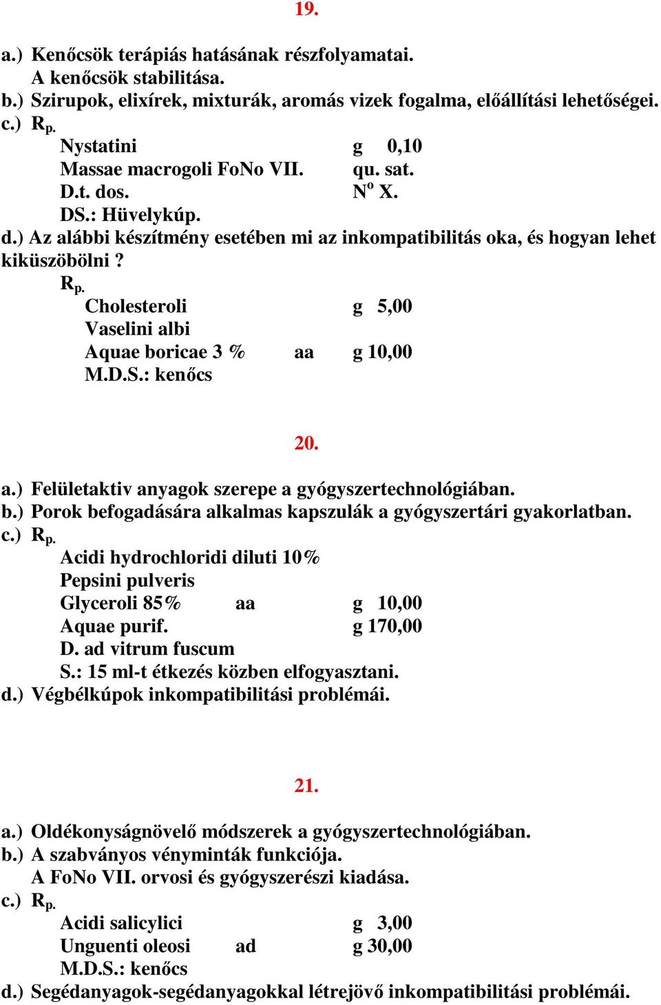 Acidi hydrochloridi diluti 10% Pepsini pulveris Glyceroli 85% aa g 10,00 Aquae purif. g 170,00 D. ad vitrum fuscum S.: 15 ml-t étkezés közben elfogyasztani. d.) Végbélkúpok inkompatibilitási problémái.