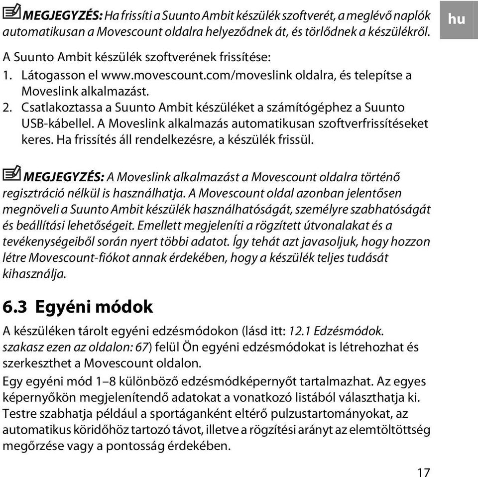 Csatlakoztassa a Suunto Ambit készüléket a számítógéphez a Suunto USB-kábellel. A Moveslink alkalmazás automatikusan szoftverfrissítéseket keres. Ha frissítés áll rendelkezésre, a készülék frissül.