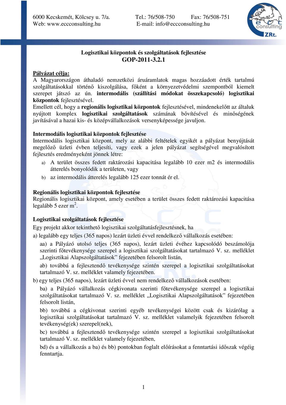 1 Pályázat célja: A Magyarországon áthaladó nemzetközi áruáramlatok magas hozzáadott érték tartalmú szolgáltatásokkal történı kiszolgálása, fıként a környezetvédelmi szempontból kiemelt szerepet