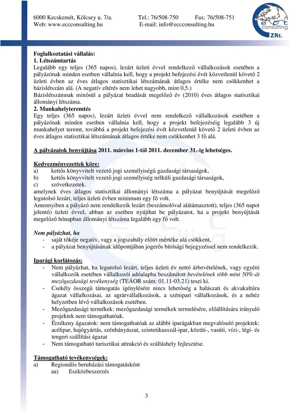 üzleti évben az éves átlagos statisztikai létszámának átlagos értéke nem csökkenhet a bázislétszám alá. (A negatív eltérés nem lehet nagyobb, mint 0,5.