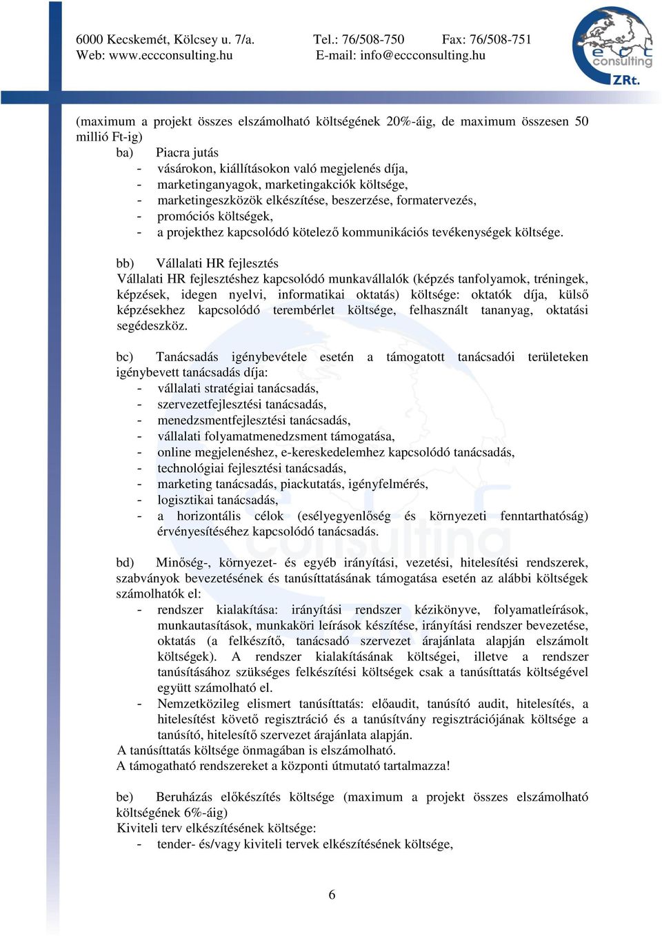 bb) Vállalati HR fejlesztés Vállalati HR fejlesztéshez kapcsolódó munkavállalók (képzés tanfolyamok, tréningek, képzések, idegen nyelvi, informatikai oktatás) költsége: oktatók díja, külsı