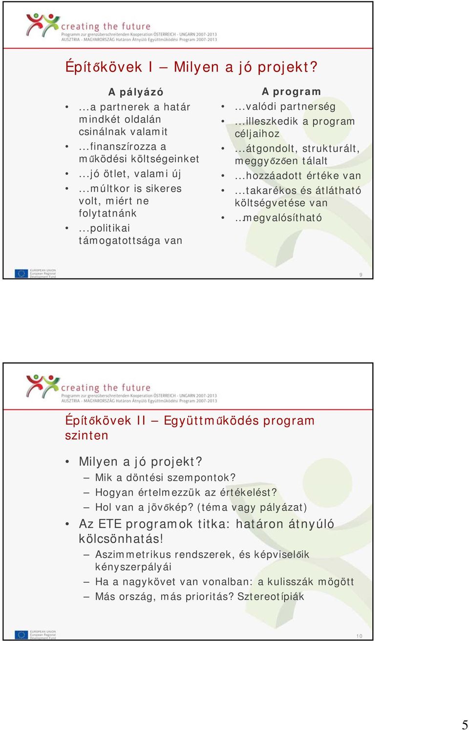 ..hozzáadott értéke van...takarékos és átlátható költségvetése van megvalósítható 9 Építőkövek II Együttműködés program szinten Milyen a jó projekt? Mik a döntési szempontok?