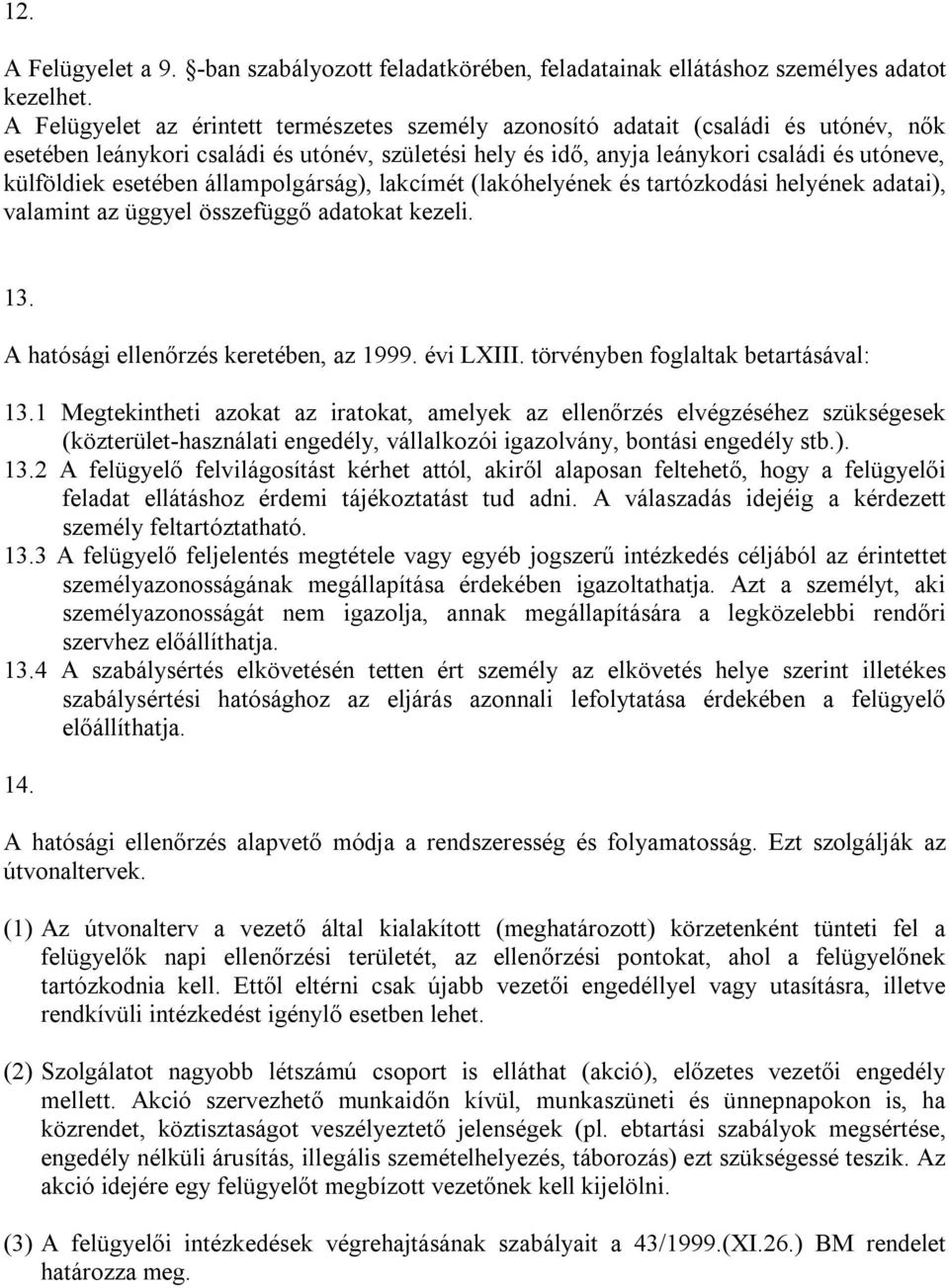 esetében állampolgárság), lakcímét (lakóhelyének és tartózkodási helyének adatai), valamint az üggyel összefüggő adatokat kezeli. 13. A hatósági ellenőrzés keretében, az 1999. évi LXIII.