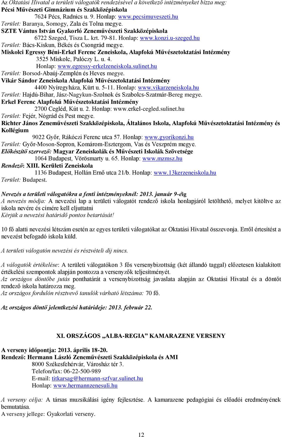 hu Terület: Bács-Kiskun, Békés és Csongrád megye. Miskolci Egressy Béni-Erkel Ferenc Zeneiskola, Alapfokú Művészetoktatási Intézmény 3525 Miskolc, Palóczy L. u. 4. Honlap: www.egressy-erkelzeneiskola.