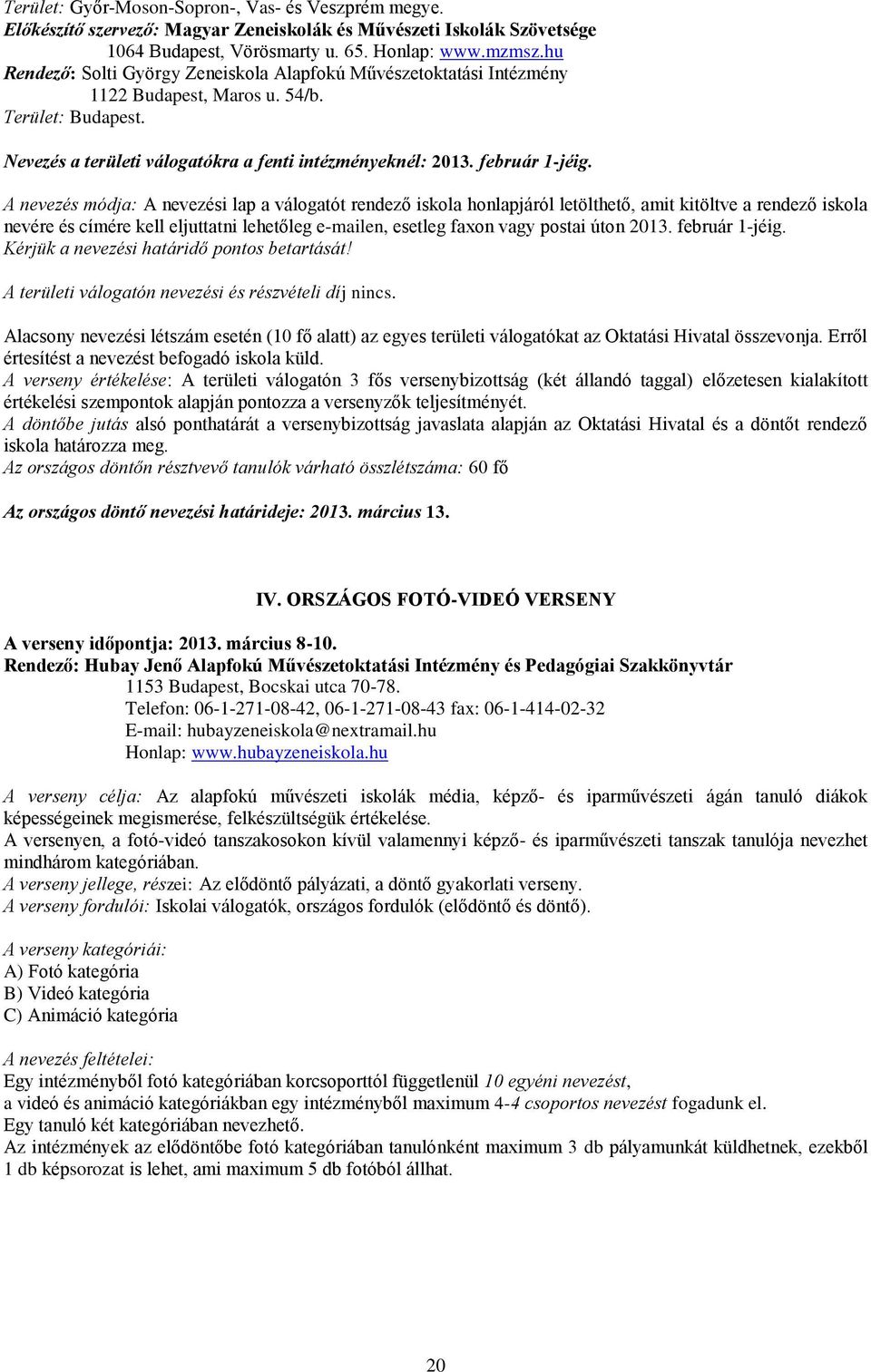 A nevezés módja: A nevezési lap a válogatót rendező iskola honlapjáról letölthető, amit kitöltve a rendező iskola nevére és címére kell eljuttatni lehetőleg e-mailen, esetleg faxon vagy postai úton