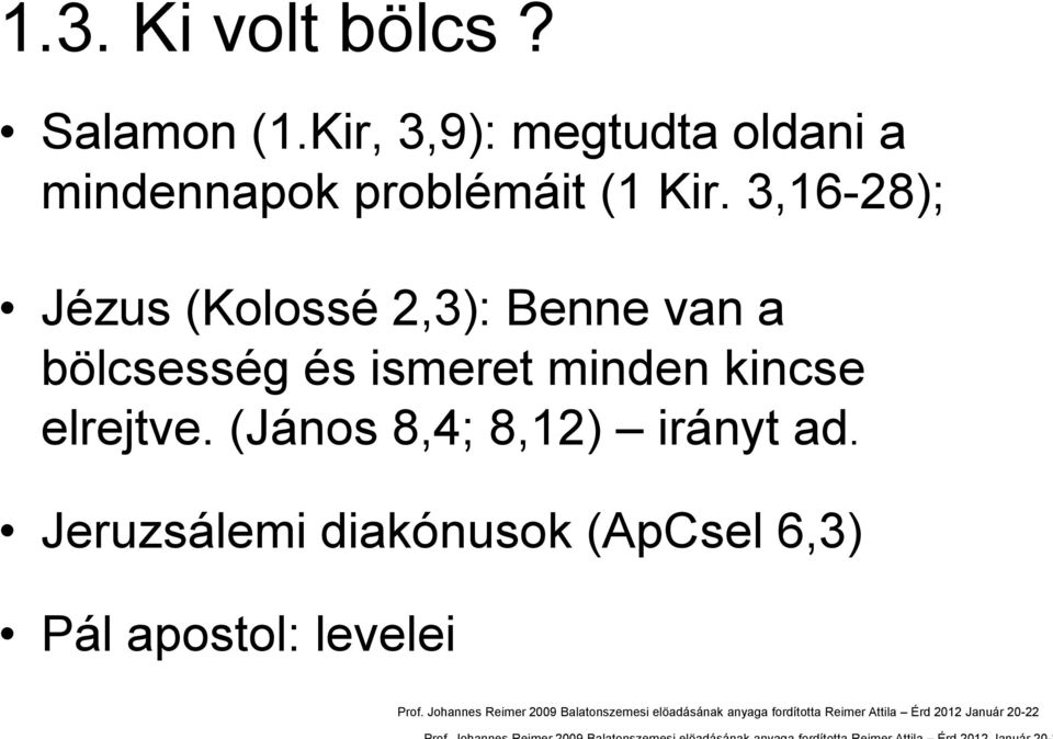 3,16-28); Jézus (Kolossé 2,3): Benne van a bölcsesség és ismeret