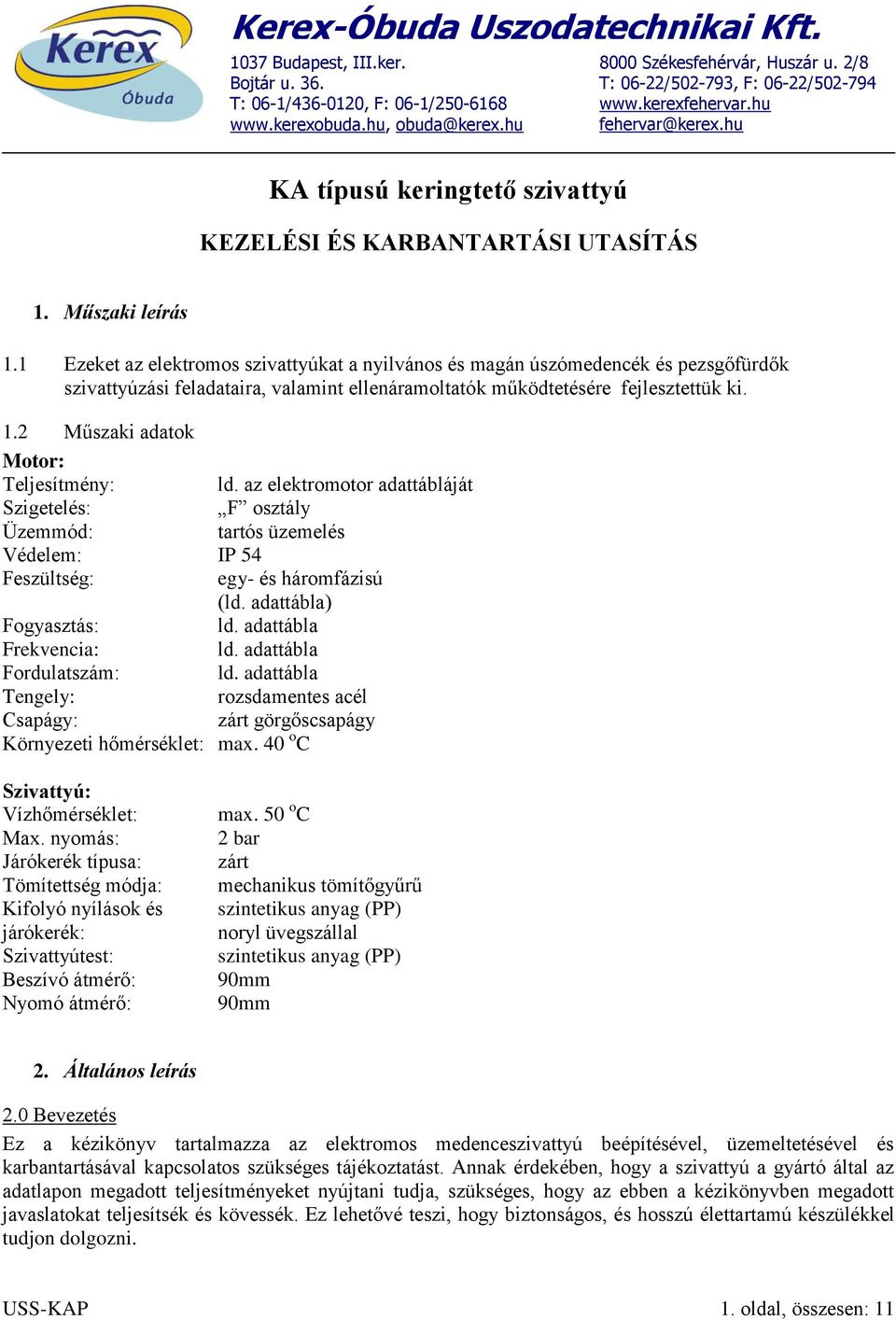 1 Ezeket az elektromos szivattyúkat a nyilvános és magán úszómedencék és pezsgőfürdők szivattyúzási feladataira, valamint ellenáramoltatók működtetésére fejlesztettük ki. 1.