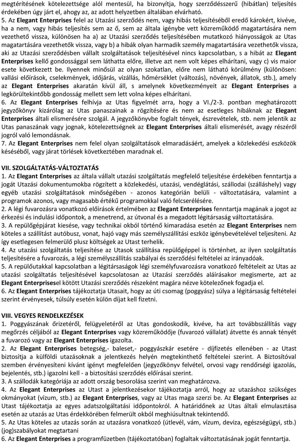 nem vezethető vissza, különösen ha a) az Utazási szerződés teljesítésében mutatkozó hiányosságok az Utas magatartására vezethetők vissza, vagy b) a hibák olyan harmadik személy magatartására