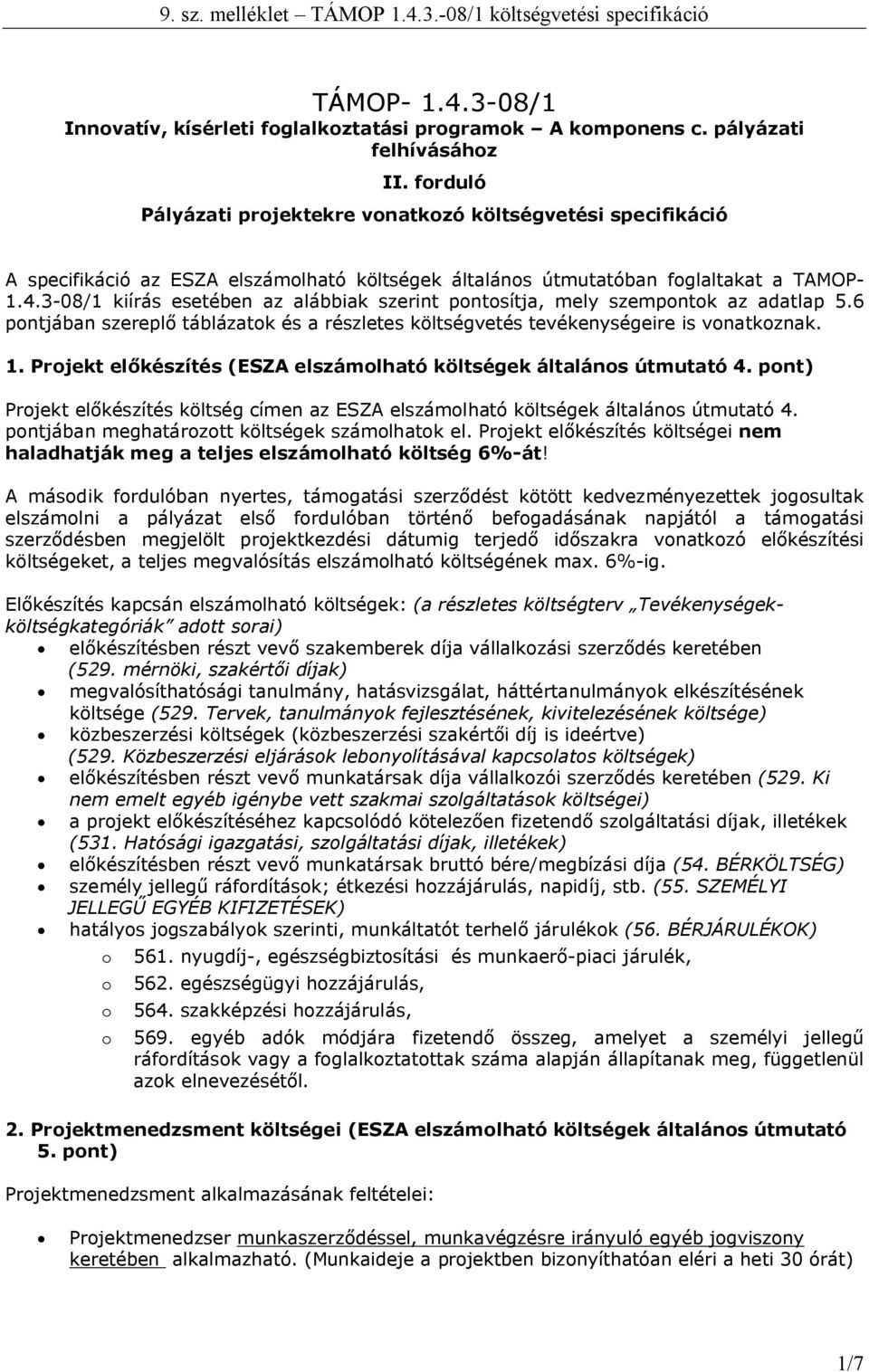 3-08/1 kiírás esetében az alábbiak szerint pontosítja, mely szempontok az adatlap 5.6 pontjában szereplő táblázatok és a részletes költségvetés tevékenységeire is vonatkoznak. 1.