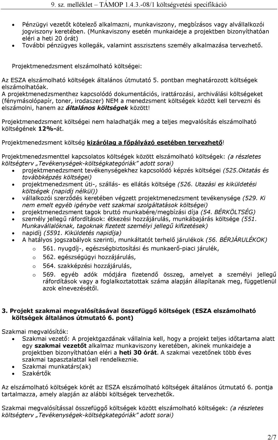 Projektmenedzsment elszámolható költségei: Az ESZA elszámolható költségek általános útmutató 5. pontban meghatározott költségek elszámolhatóak.