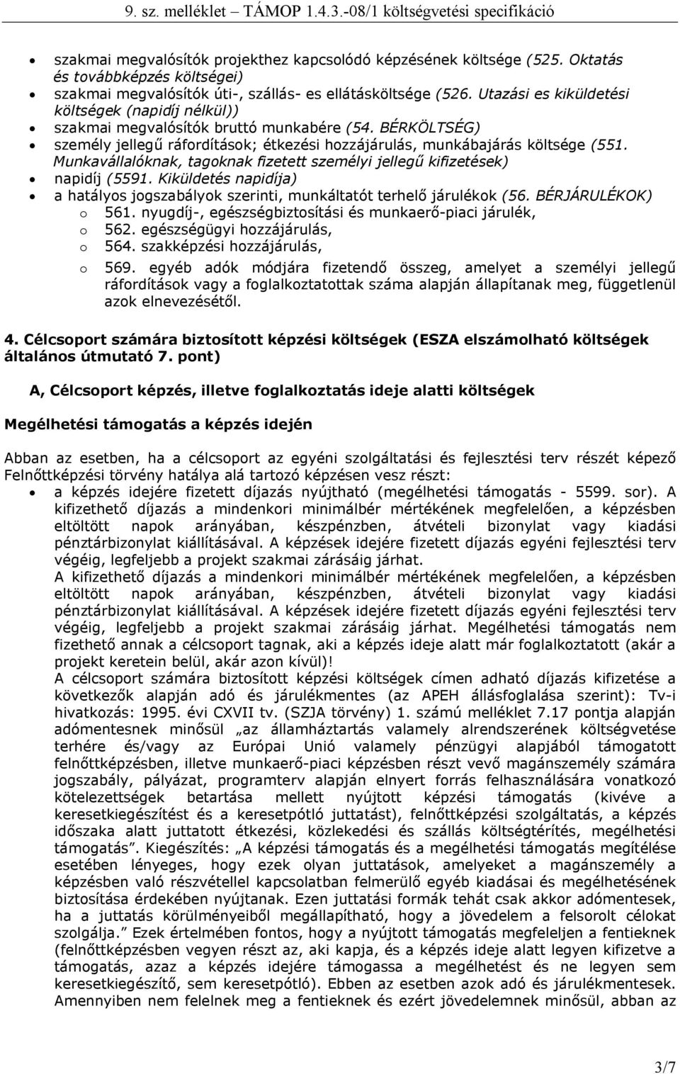 Munkavállalóknak, tagoknak fizetett személyi jellegű kifizetések) napidíj (5591. Kiküldetés napidíja) a hatályos jogszabályok szerinti, munkáltatót terhelő járulékok (56. BÉRJÁRULÉKOK) o 561.