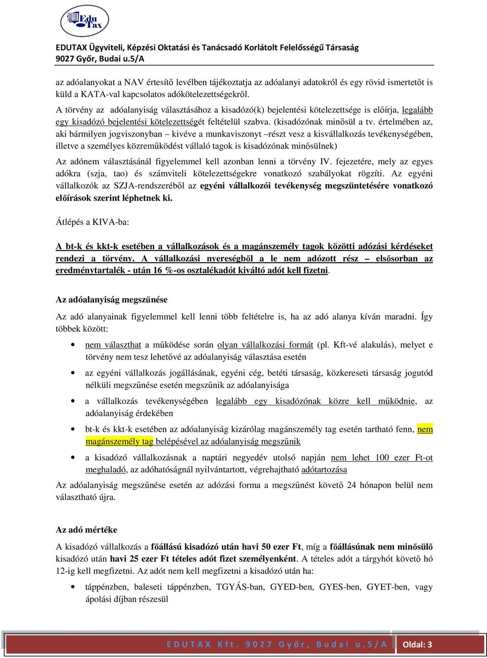 értelmében az, aki bármilyen jogviszonyban kivéve a munkaviszonyt részt vesz a kisvállalkozás tevékenységében, illetve a személyes közreműködést vállaló tagok is kisadózónak minősülnek) Az adónem