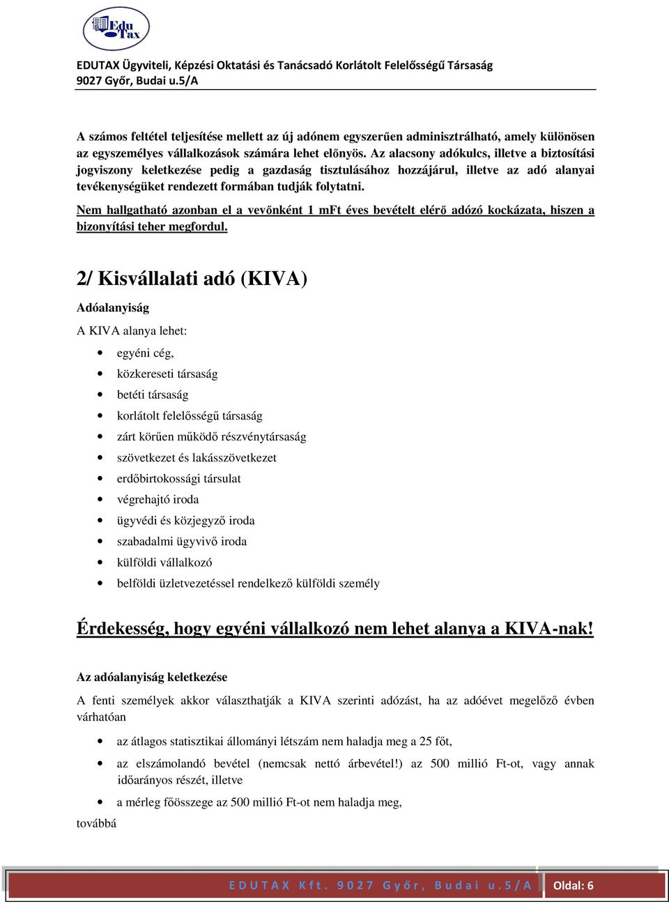 Nem hallgatható azonban el a vevőnként 1 mft éves bevételt elérő adózó kockázata, hiszen a bizonyítási teher megfordul.